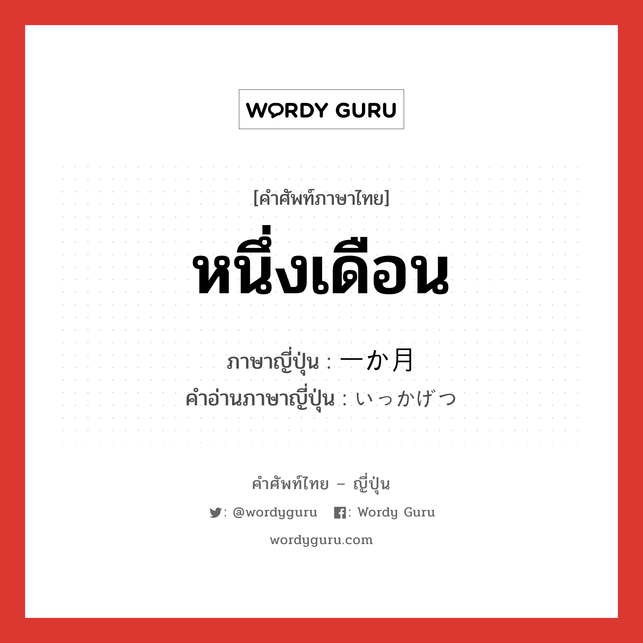 หนึ่งเดือน ภาษาญี่ปุ่นคืออะไร, คำศัพท์ภาษาไทย - ญี่ปุ่น หนึ่งเดือน ภาษาญี่ปุ่น 一か月 คำอ่านภาษาญี่ปุ่น いっかげつ หมวด n หมวด n