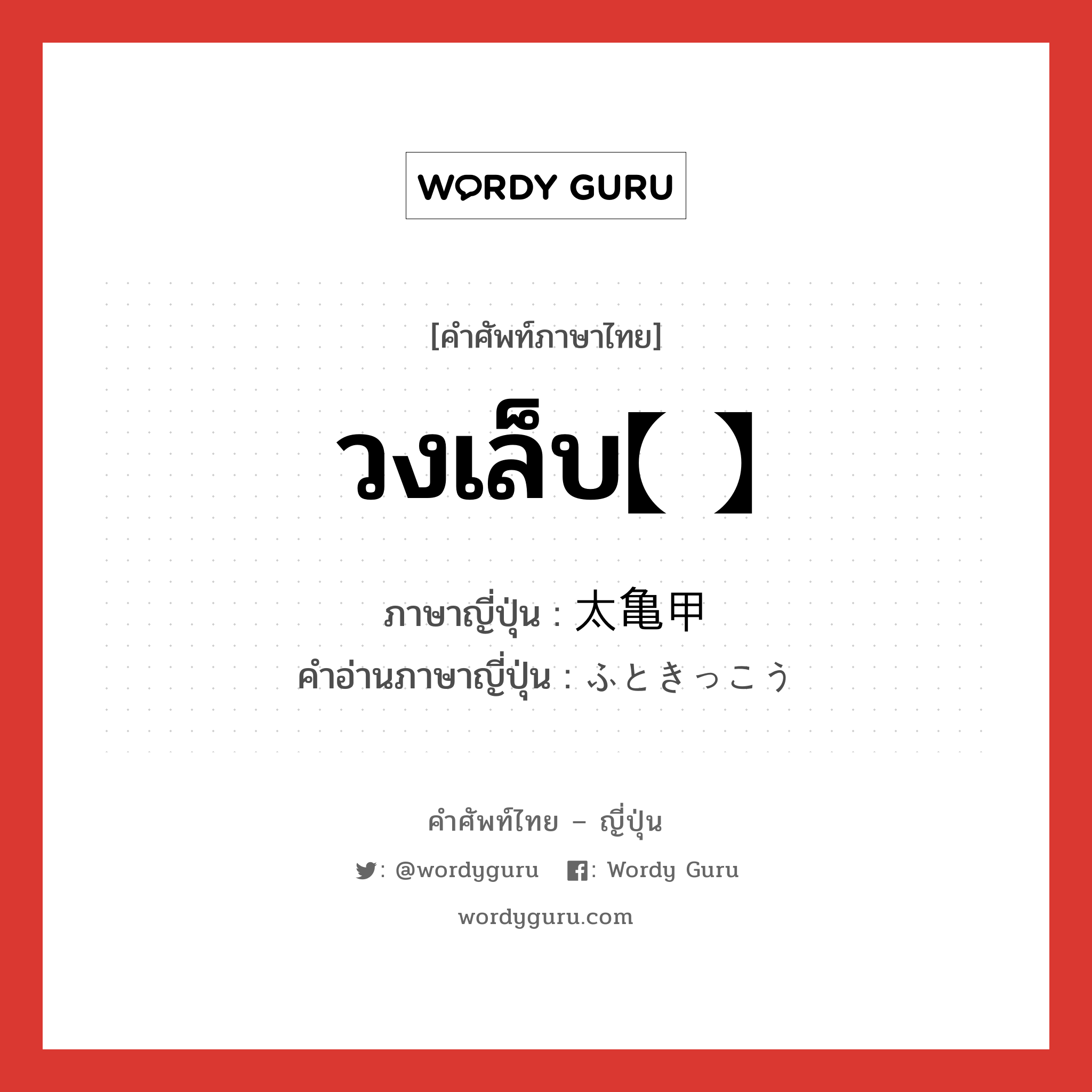 วงเล็บ【 】 ภาษาญี่ปุ่นคืออะไร, คำศัพท์ภาษาไทย - ญี่ปุ่น วงเล็บ【 】 ภาษาญี่ปุ่น 太亀甲 คำอ่านภาษาญี่ปุ่น ふときっこう หมวด n หมวด n