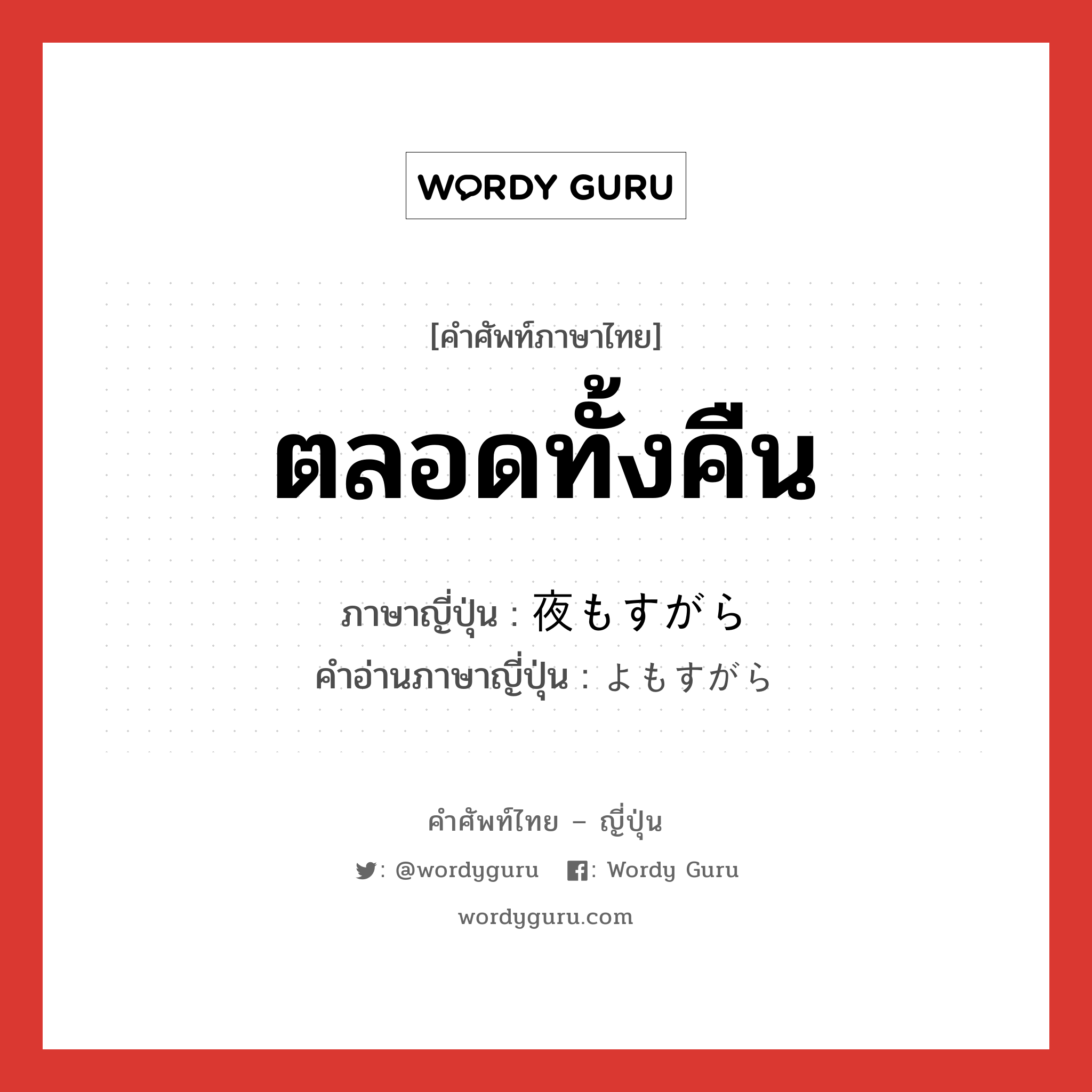 ตลอดทั้งคืน ภาษาญี่ปุ่นคืออะไร, คำศัพท์ภาษาไทย - ญี่ปุ่น ตลอดทั้งคืน ภาษาญี่ปุ่น 夜もすがら คำอ่านภาษาญี่ปุ่น よもすがら หมวด adv หมวด adv