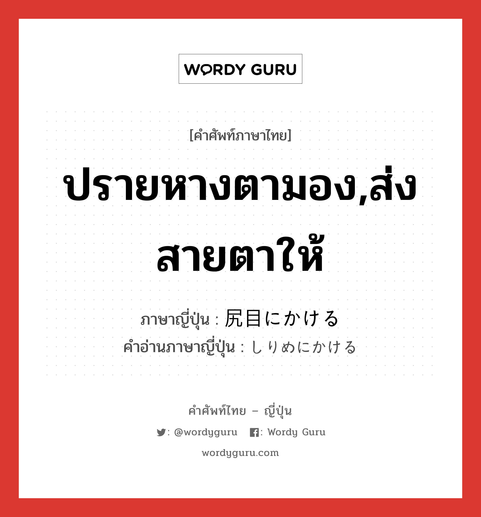 ปรายหางตามอง,ส่งสายตาให้ ภาษาญี่ปุ่นคืออะไร, คำศัพท์ภาษาไทย - ญี่ปุ่น ปรายหางตามอง,ส่งสายตาให้ ภาษาญี่ปุ่น 尻目にかける คำอ่านภาษาญี่ปุ่น しりめにかける หมวด exp หมวด exp