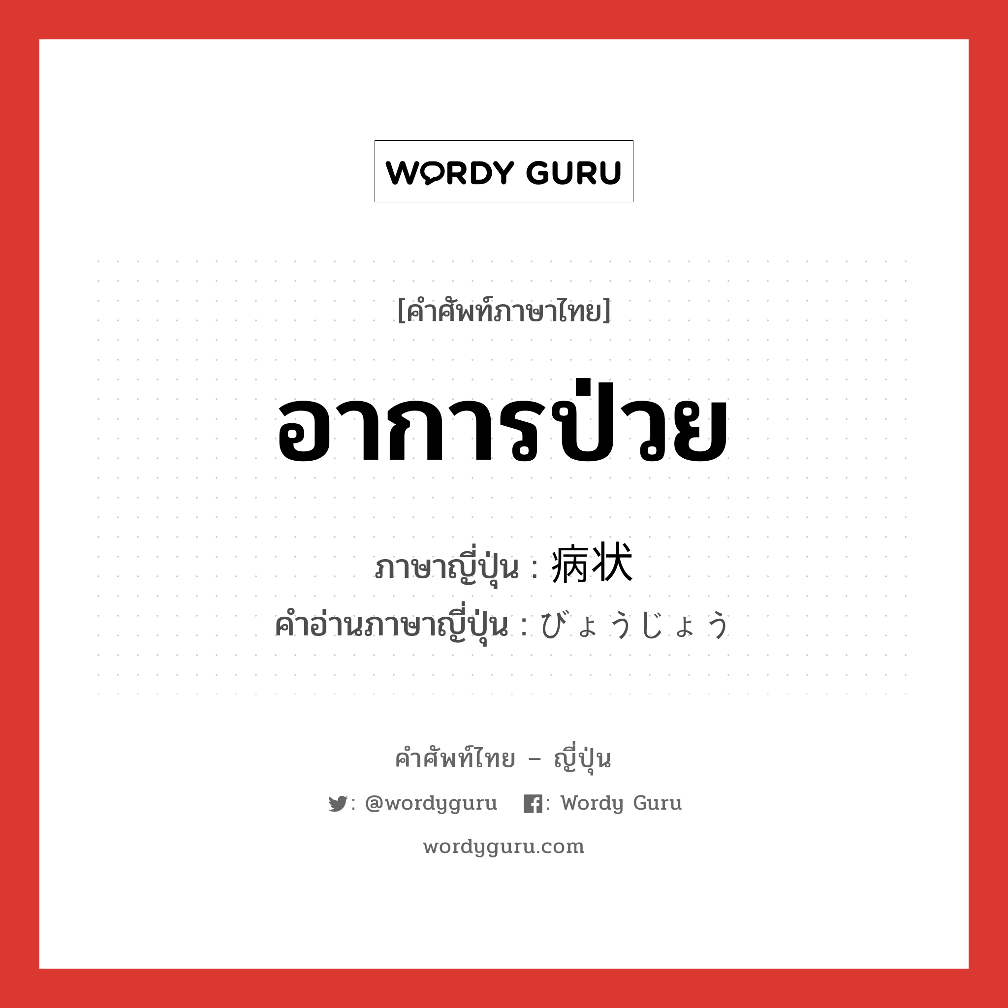 อาการป่วย ภาษาญี่ปุ่นคืออะไร, คำศัพท์ภาษาไทย - ญี่ปุ่น อาการป่วย ภาษาญี่ปุ่น 病状 คำอ่านภาษาญี่ปุ่น びょうじょう หมวด n หมวด n