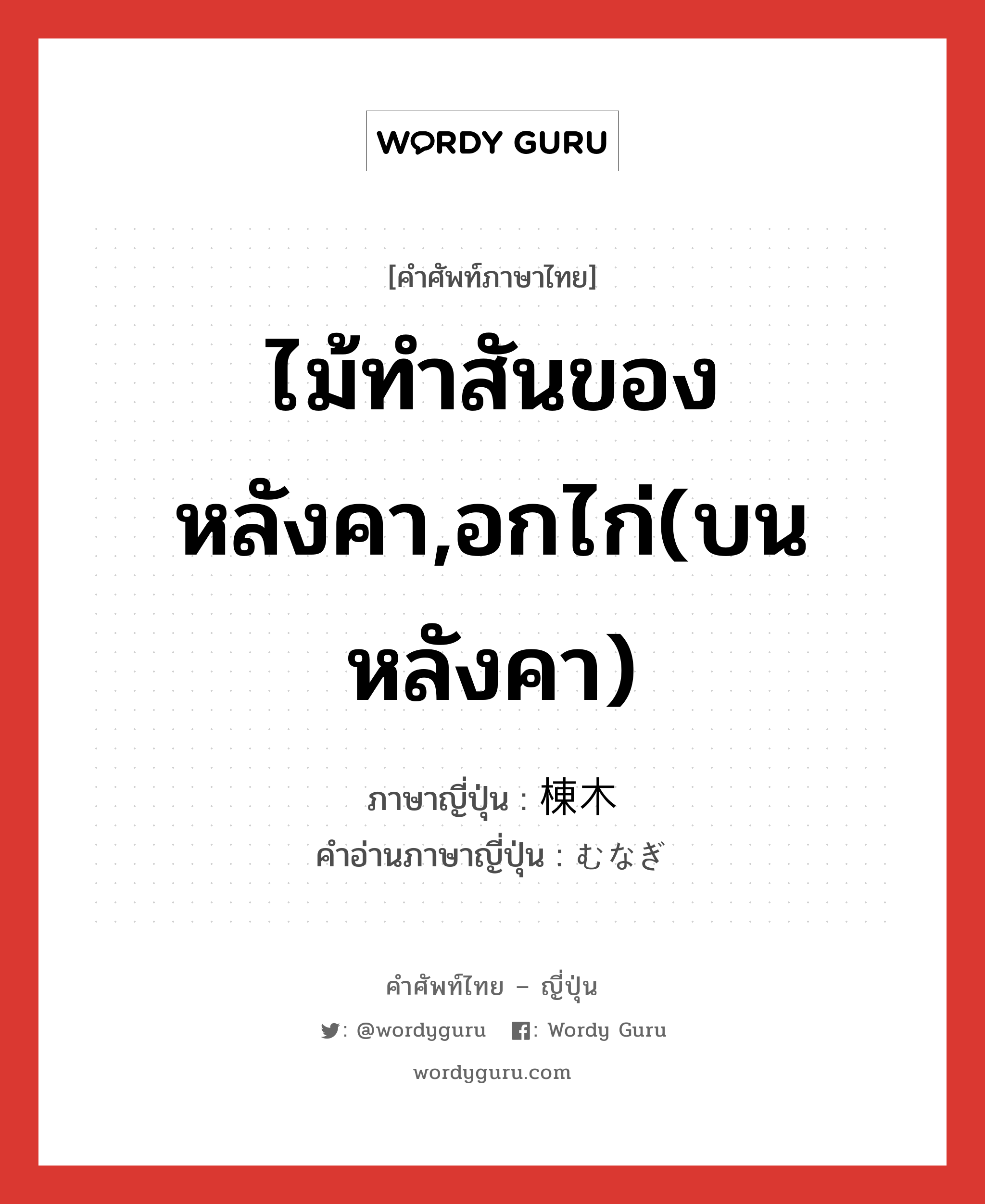 ไม้ทำสันของหลังคา,อกไก่(บนหลังคา) ภาษาญี่ปุ่นคืออะไร, คำศัพท์ภาษาไทย - ญี่ปุ่น ไม้ทำสันของหลังคา,อกไก่(บนหลังคา) ภาษาญี่ปุ่น 棟木 คำอ่านภาษาญี่ปุ่น むなぎ หมวด n หมวด n