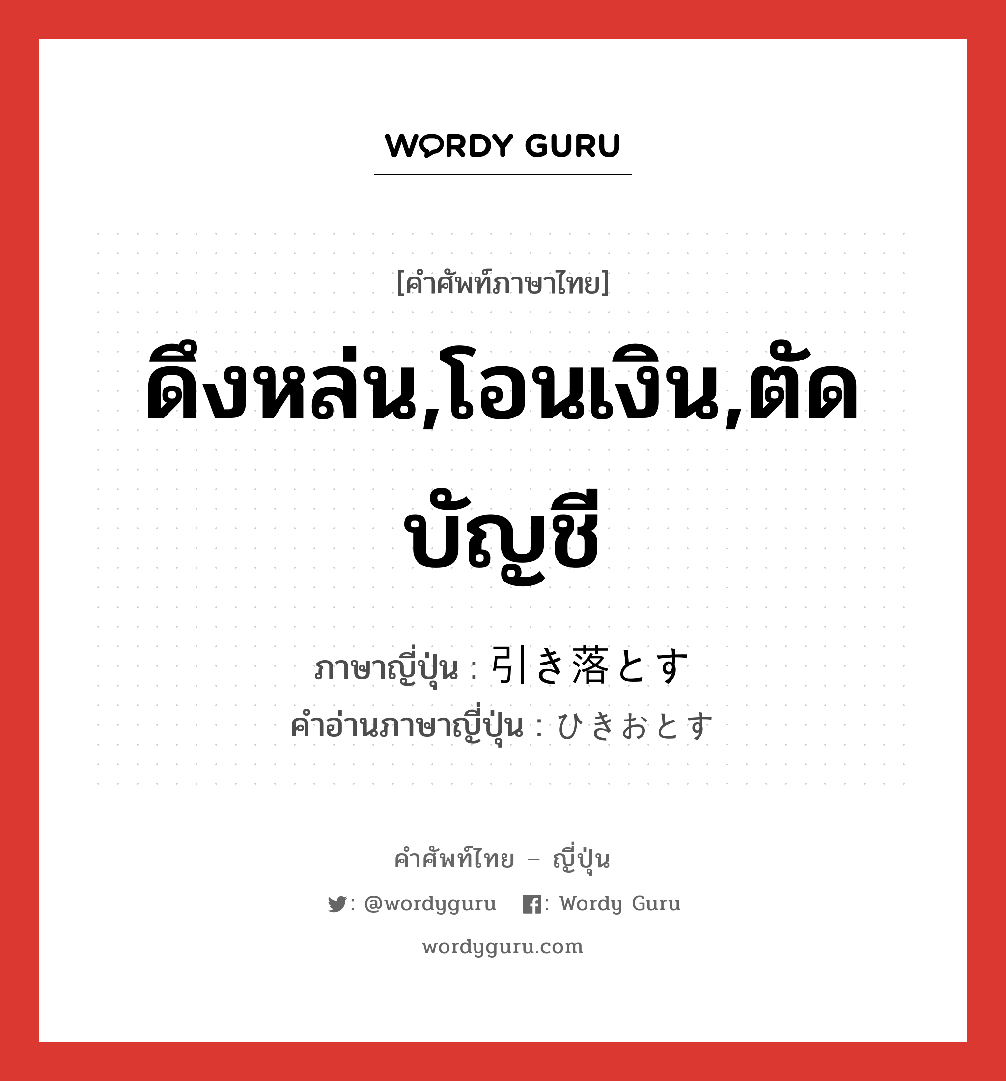 ดึงหล่น,โอนเงิน,ตัดบัญชี ภาษาญี่ปุ่นคืออะไร, คำศัพท์ภาษาไทย - ญี่ปุ่น ดึงหล่น,โอนเงิน,ตัดบัญชี ภาษาญี่ปุ่น 引き落とす คำอ่านภาษาญี่ปุ่น ひきおとす หมวด v5s หมวด v5s