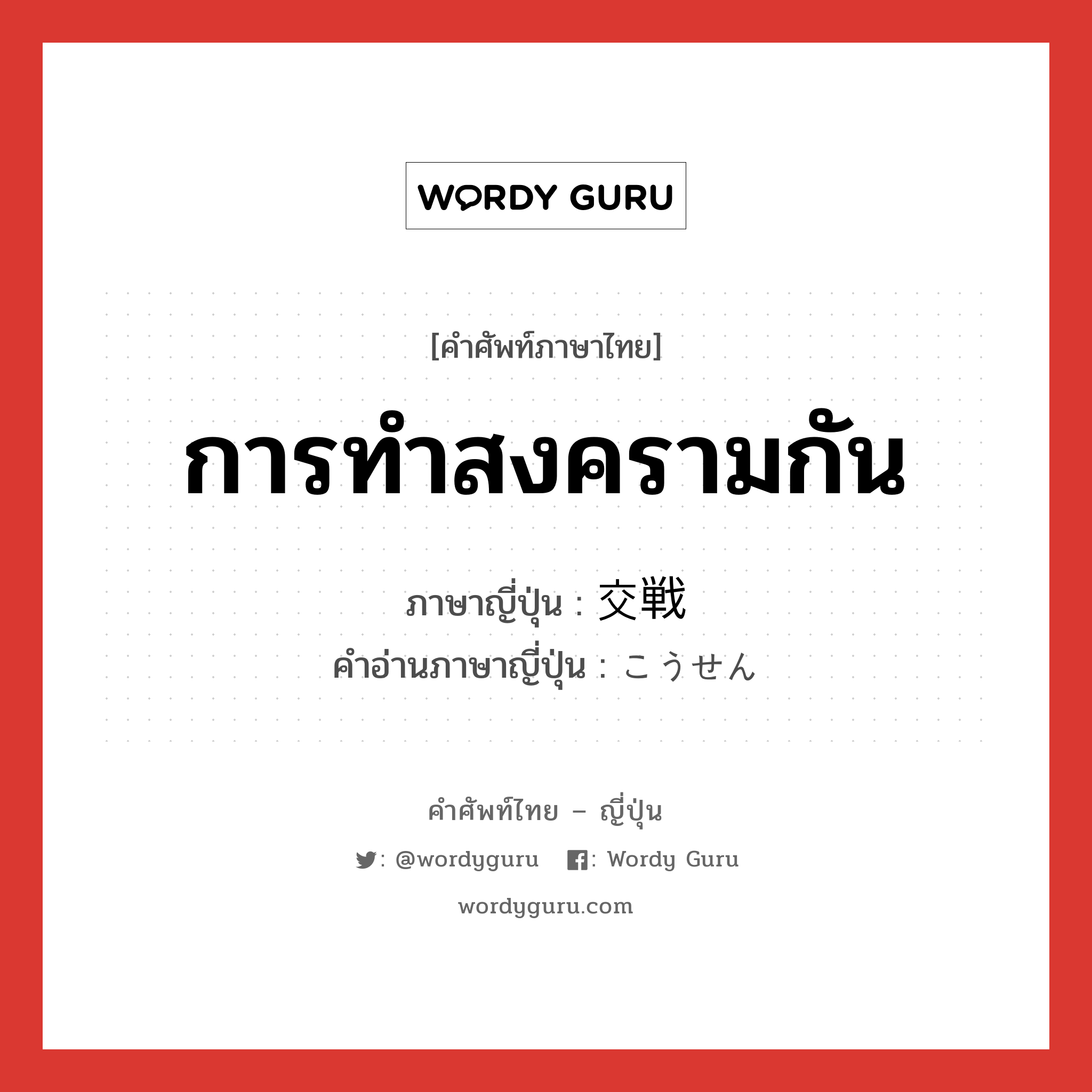 การทำสงครามกัน ภาษาญี่ปุ่นคืออะไร, คำศัพท์ภาษาไทย - ญี่ปุ่น การทำสงครามกัน ภาษาญี่ปุ่น 交戦 คำอ่านภาษาญี่ปุ่น こうせん หมวด n หมวด n