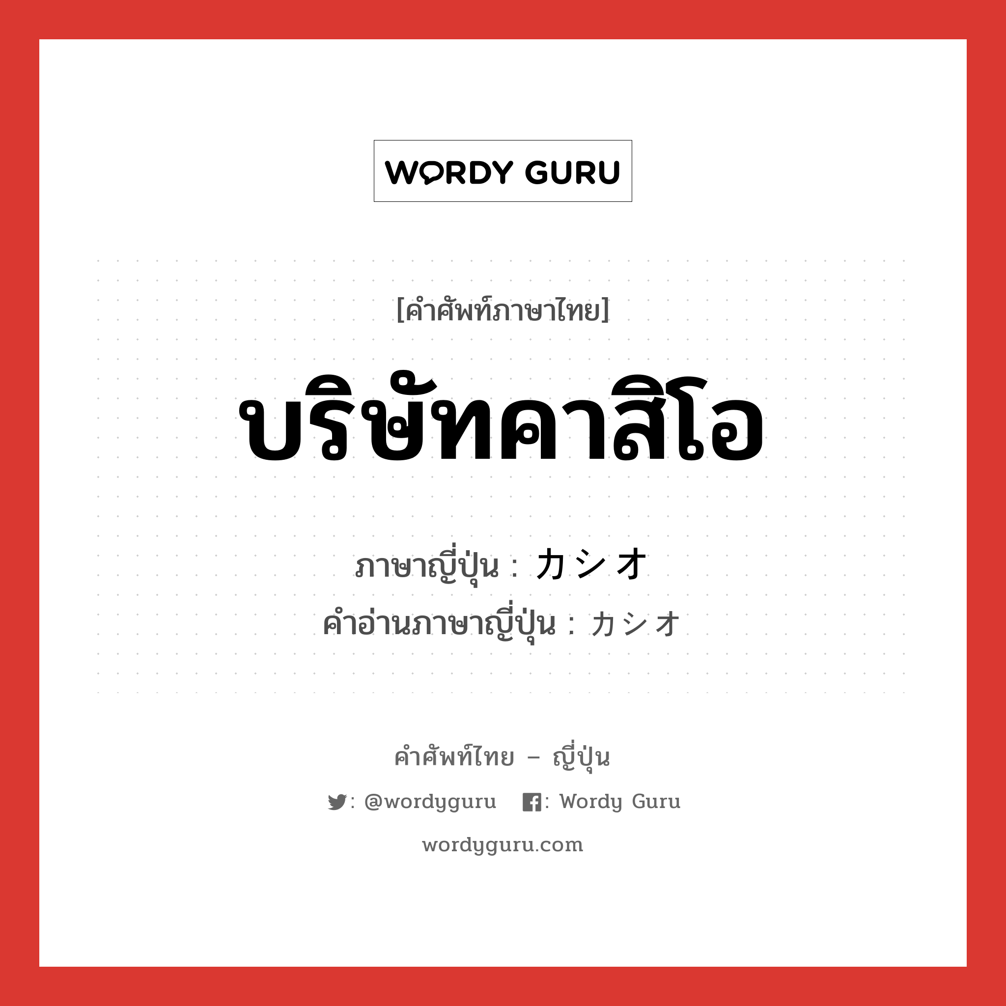 บริษัทคาสิโอ ภาษาญี่ปุ่นคืออะไร, คำศัพท์ภาษาไทย - ญี่ปุ่น บริษัทคาสิโอ ภาษาญี่ปุ่น カシオ คำอ่านภาษาญี่ปุ่น カシオ หมวด n หมวด n