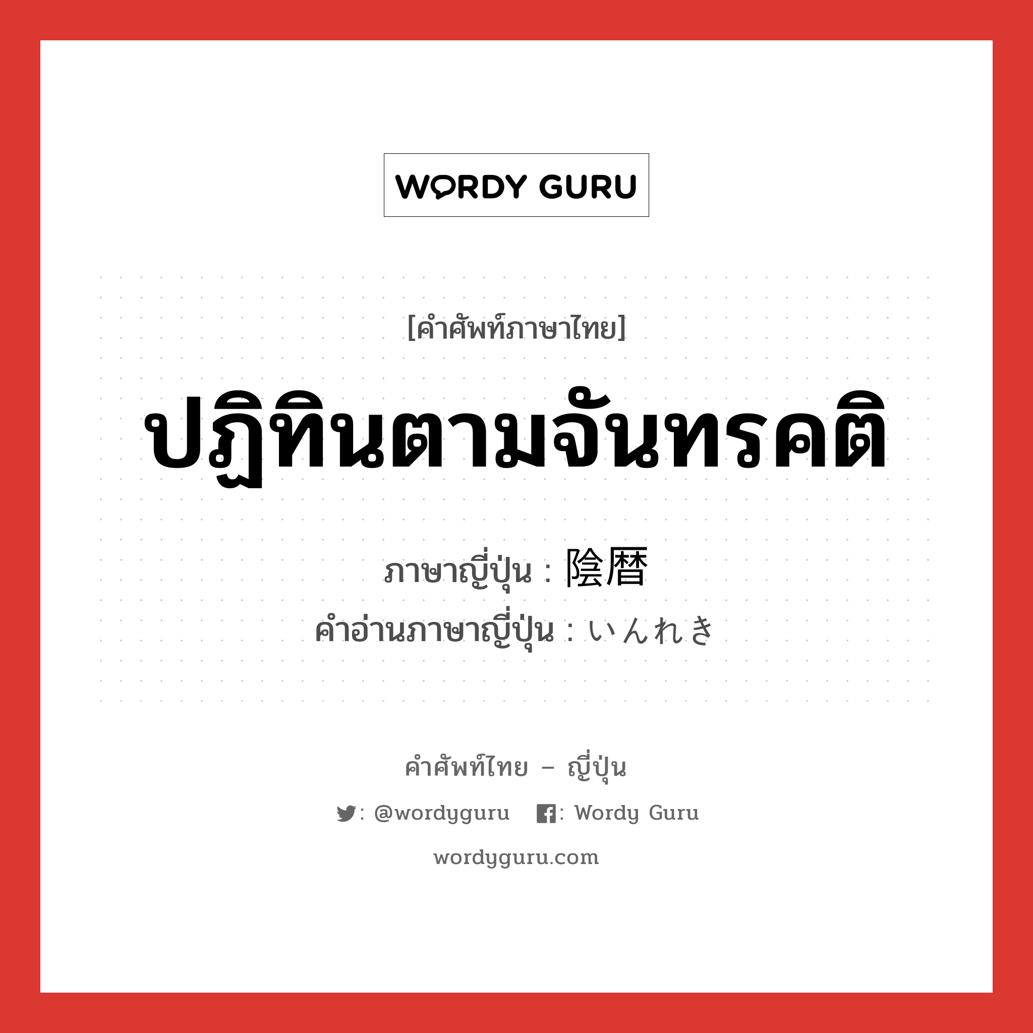 ปฏิทินตามจันทรคติ ภาษาญี่ปุ่นคืออะไร, คำศัพท์ภาษาไทย - ญี่ปุ่น ปฏิทินตามจันทรคติ ภาษาญี่ปุ่น 陰暦 คำอ่านภาษาญี่ปุ่น いんれき หมวด n หมวด n