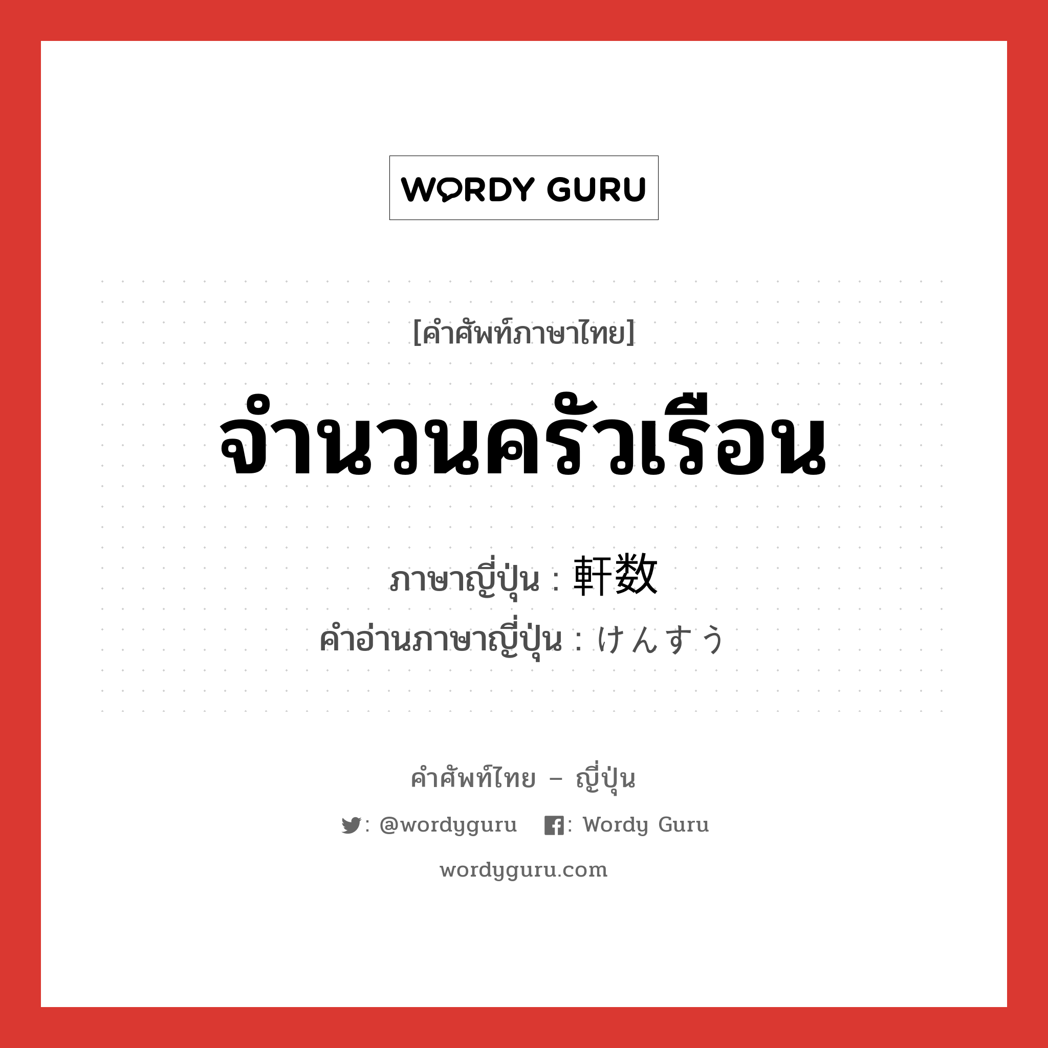 จำนวนครัวเรือน ภาษาญี่ปุ่นคืออะไร, คำศัพท์ภาษาไทย - ญี่ปุ่น จำนวนครัวเรือน ภาษาญี่ปุ่น 軒数 คำอ่านภาษาญี่ปุ่น けんすう หมวด n หมวด n