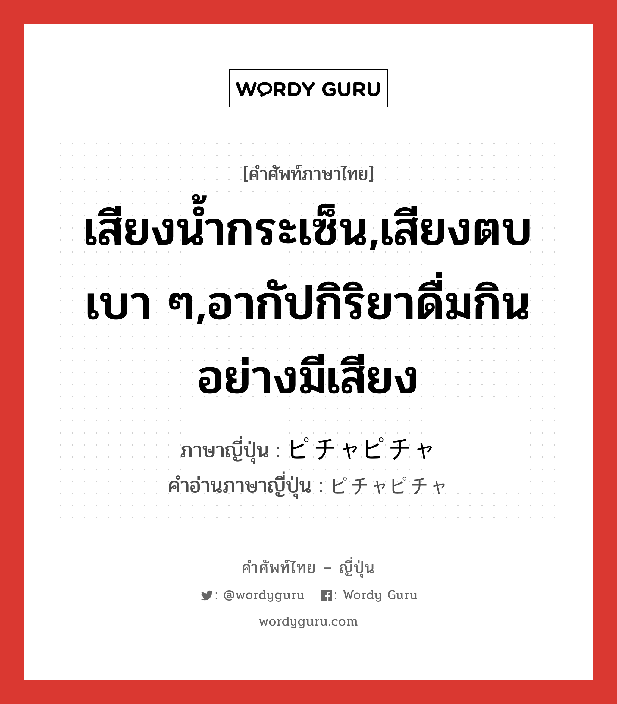 เสียงน้ำกระเซ็น,เสียงตบเบา ๆ,อากัปกิริยาดื่มกินอย่างมีเสียง ภาษาญี่ปุ่นคืออะไร, คำศัพท์ภาษาไทย - ญี่ปุ่น เสียงน้ำกระเซ็น,เสียงตบเบา ๆ,อากัปกิริยาดื่มกินอย่างมีเสียง ภาษาญี่ปุ่น ピチャピチャ คำอ่านภาษาญี่ปุ่น ピチャピチャ หมวด adv หมวด adv