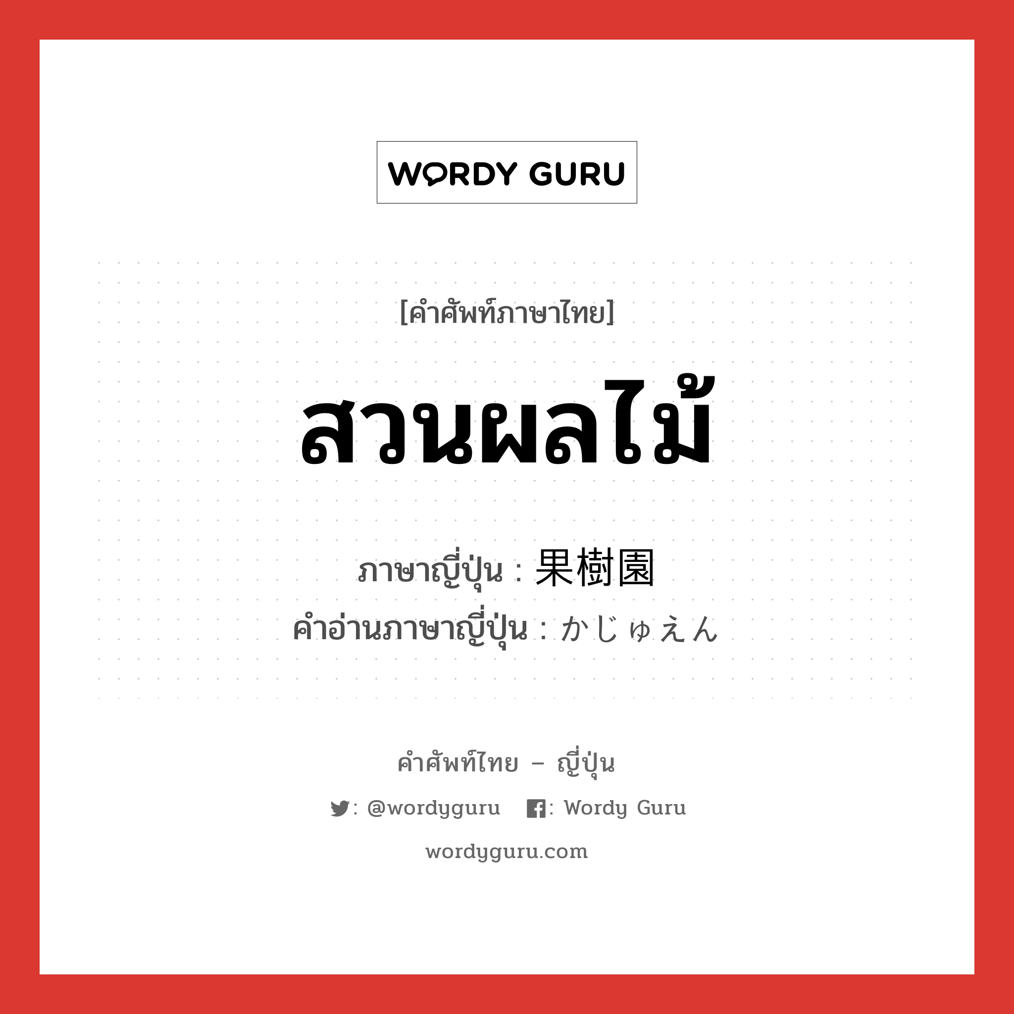 สวนผลไม้ ภาษาญี่ปุ่นคืออะไร, คำศัพท์ภาษาไทย - ญี่ปุ่น สวนผลไม้ ภาษาญี่ปุ่น 果樹園 คำอ่านภาษาญี่ปุ่น かじゅえん หมวด n หมวด n