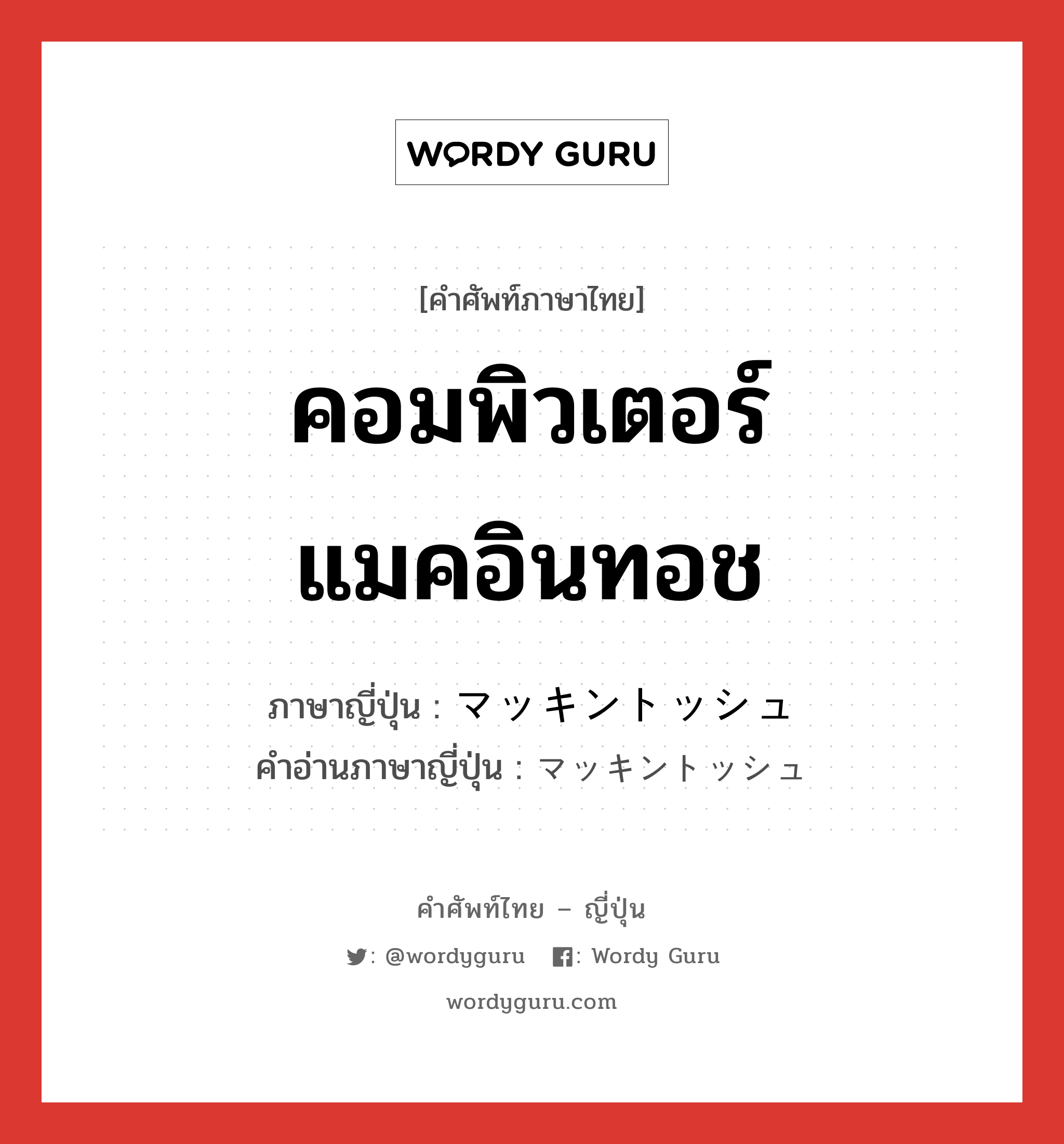 คอมพิวเตอร์แมคอินทอช ภาษาญี่ปุ่นคืออะไร, คำศัพท์ภาษาไทย - ญี่ปุ่น คอมพิวเตอร์แมคอินทอช ภาษาญี่ปุ่น マッキントッシュ คำอ่านภาษาญี่ปุ่น マッキントッシュ หมวด n หมวด n