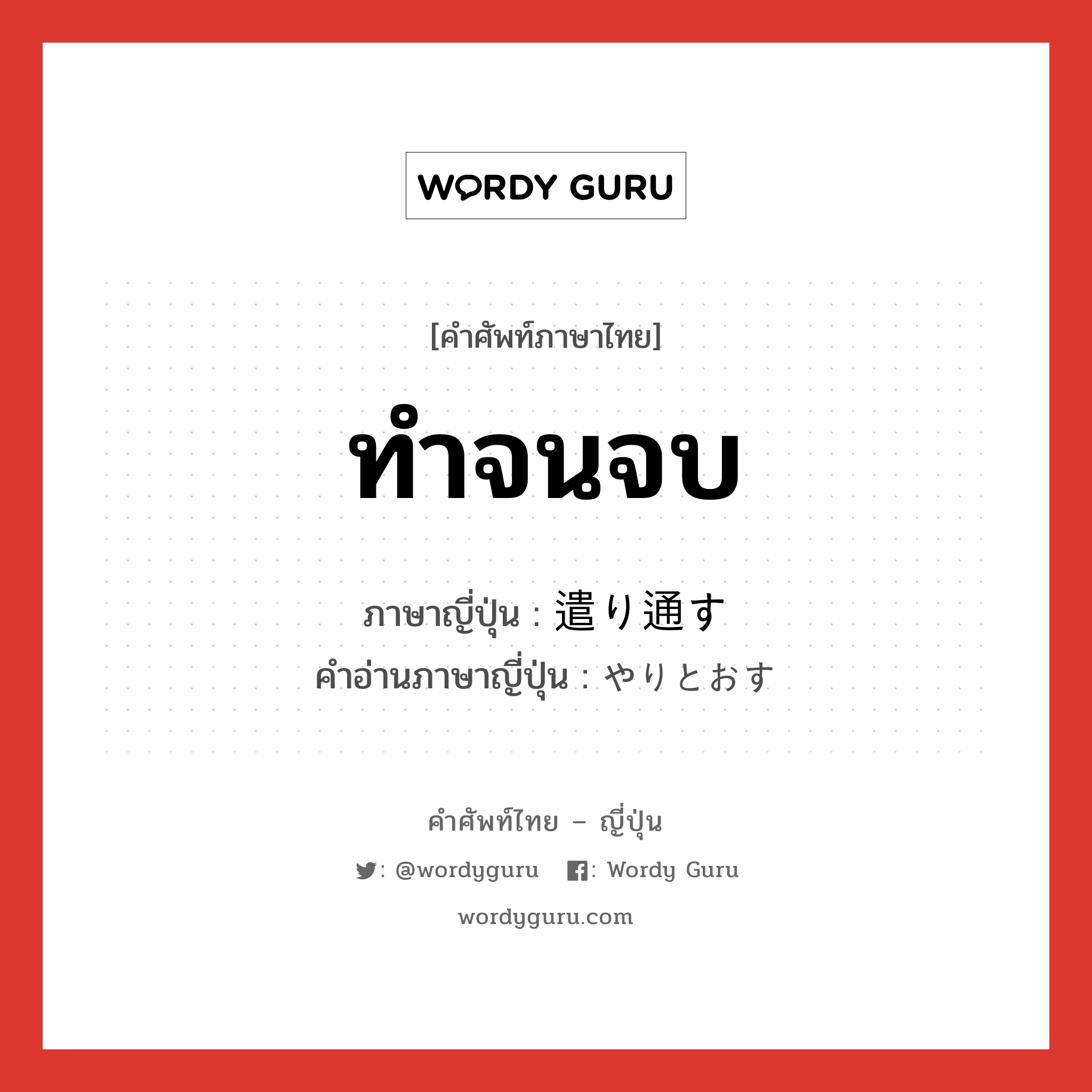 ทำจนจบ ภาษาญี่ปุ่นคืออะไร, คำศัพท์ภาษาไทย - ญี่ปุ่น ทำจนจบ ภาษาญี่ปุ่น 遣り通す คำอ่านภาษาญี่ปุ่น やりとおす หมวด v5s หมวด v5s