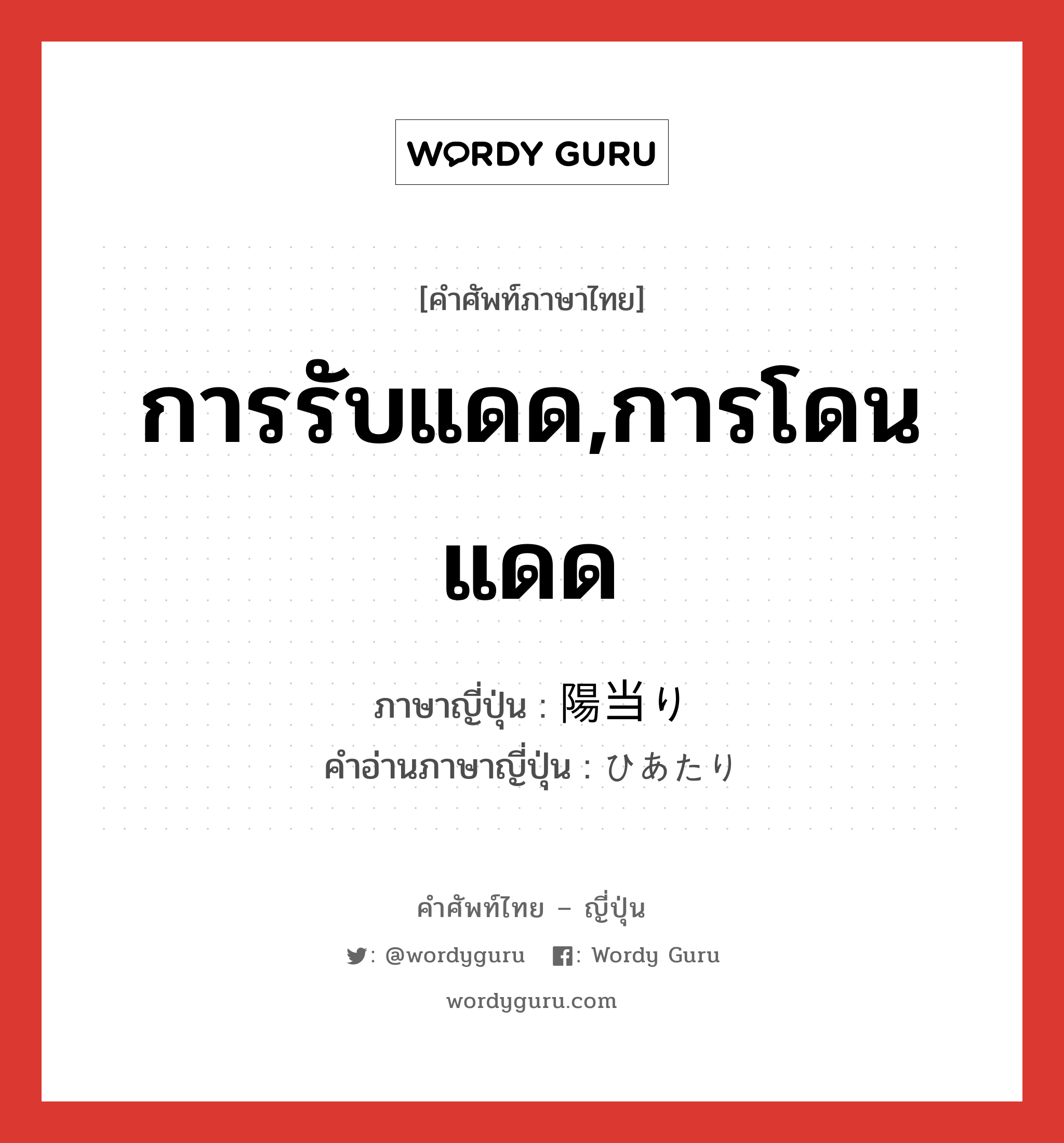 การรับแดด,การโดนแดด ภาษาญี่ปุ่นคืออะไร, คำศัพท์ภาษาไทย - ญี่ปุ่น การรับแดด,การโดนแดด ภาษาญี่ปุ่น 陽当り คำอ่านภาษาญี่ปุ่น ひあたり หมวด n หมวด n