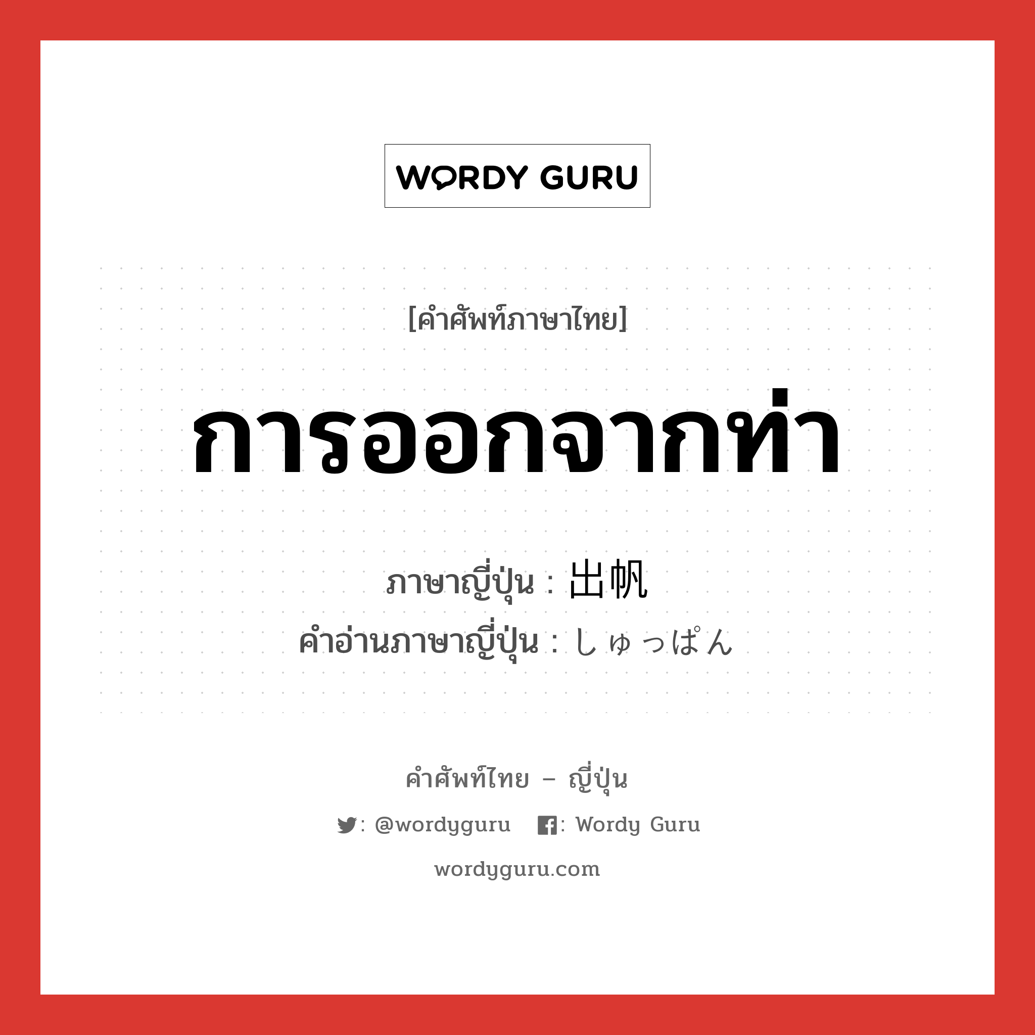 การออกจากท่า ภาษาญี่ปุ่นคืออะไร, คำศัพท์ภาษาไทย - ญี่ปุ่น การออกจากท่า ภาษาญี่ปุ่น 出帆 คำอ่านภาษาญี่ปุ่น しゅっぱん หมวด n หมวด n