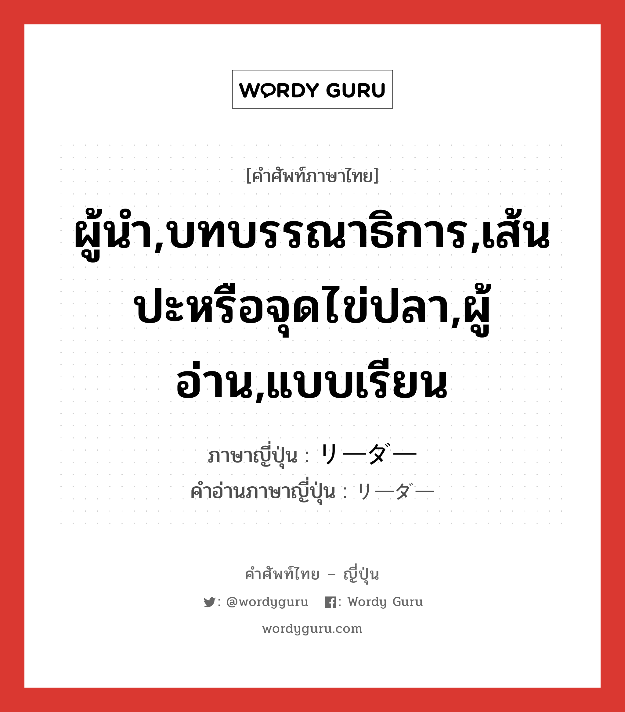 ผู้นำ,บทบรรณาธิการ,เส้นปะหรือจุดไข่ปลา,ผู้อ่าน,แบบเรียน ภาษาญี่ปุ่นคืออะไร, คำศัพท์ภาษาไทย - ญี่ปุ่น ผู้นำ,บทบรรณาธิการ,เส้นปะหรือจุดไข่ปลา,ผู้อ่าน,แบบเรียน ภาษาญี่ปุ่น リーダー คำอ่านภาษาญี่ปุ่น リーダー หมวด n หมวด n