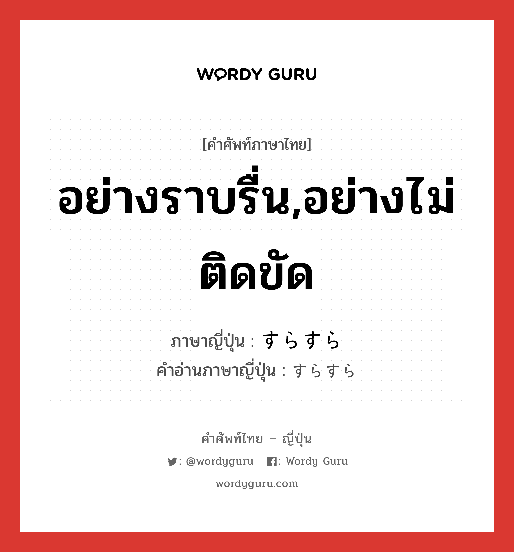 อย่างราบรื่น,อย่างไม่ติดขัด ภาษาญี่ปุ่นคืออะไร, คำศัพท์ภาษาไทย - ญี่ปุ่น อย่างราบรื่น,อย่างไม่ติดขัด ภาษาญี่ปุ่น すらすら คำอ่านภาษาญี่ปุ่น すらすら หมวด adv หมวด adv