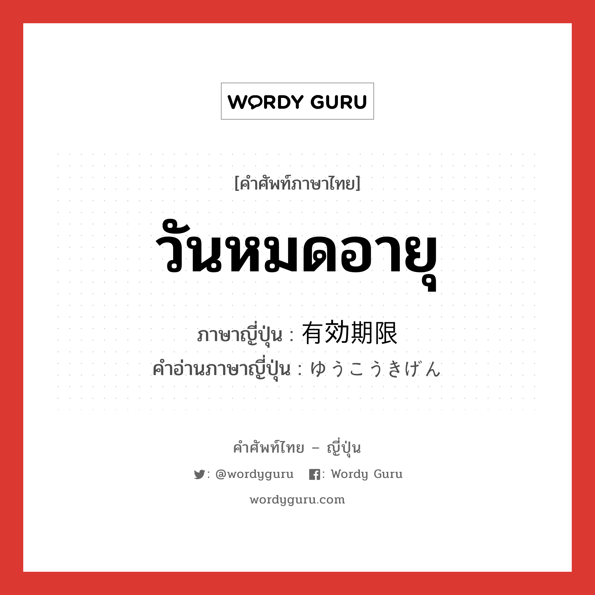 วันหมดอายุ ภาษาญี่ปุ่นคืออะไร, คำศัพท์ภาษาไทย - ญี่ปุ่น วันหมดอายุ ภาษาญี่ปุ่น 有効期限 คำอ่านภาษาญี่ปุ่น ゆうこうきげん หมวด n หมวด n