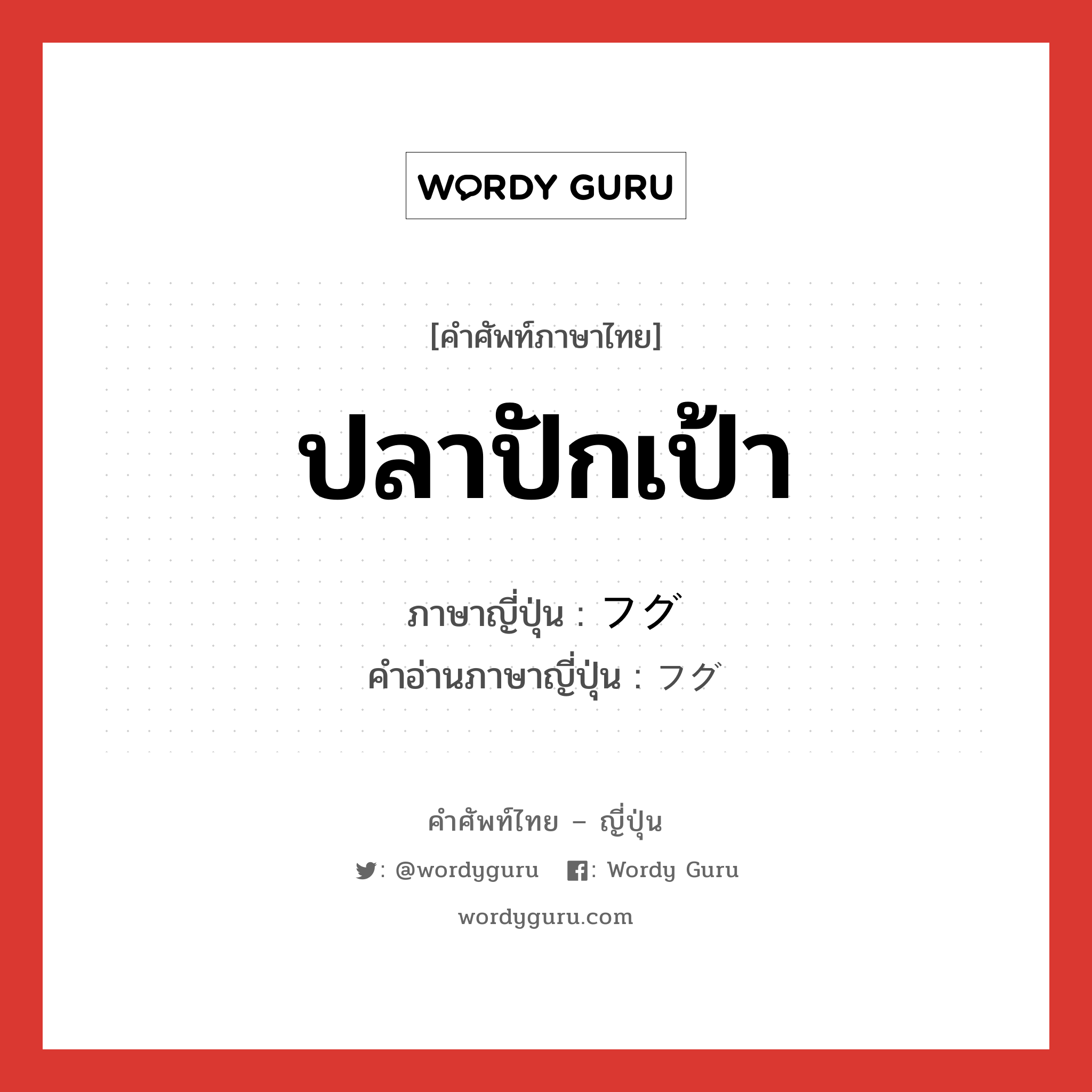 ปลาปักเป้า ภาษาญี่ปุ่นคืออะไร, คำศัพท์ภาษาไทย - ญี่ปุ่น ปลาปักเป้า ภาษาญี่ปุ่น フグ คำอ่านภาษาญี่ปุ่น フグ หมวด n หมวด n