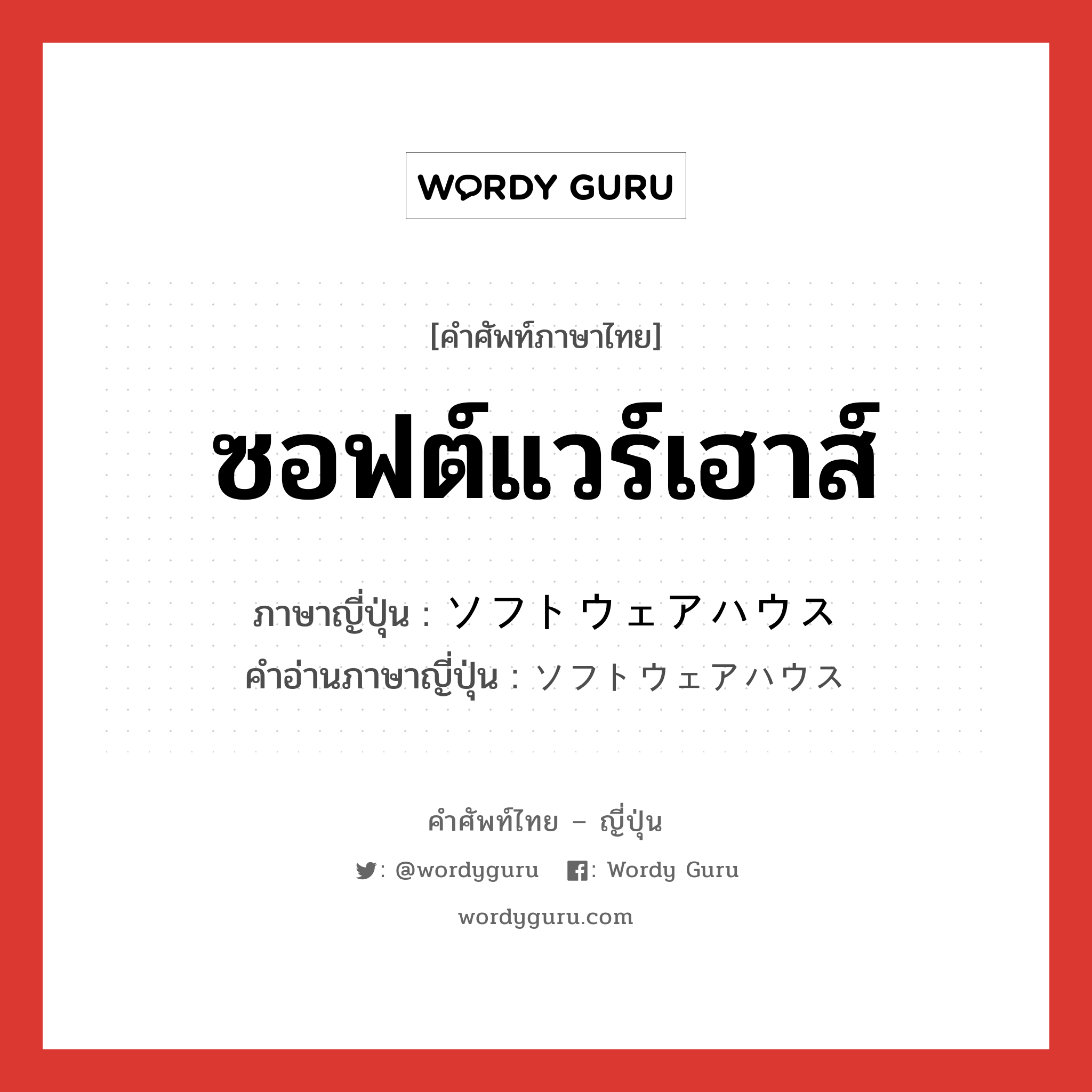 ซอฟต์แวร์เฮาส์ ภาษาญี่ปุ่นคืออะไร, คำศัพท์ภาษาไทย - ญี่ปุ่น ซอฟต์แวร์เฮาส์ ภาษาญี่ปุ่น ソフトウェアハウス คำอ่านภาษาญี่ปุ่น ソフトウェアハウス หมวด n หมวด n