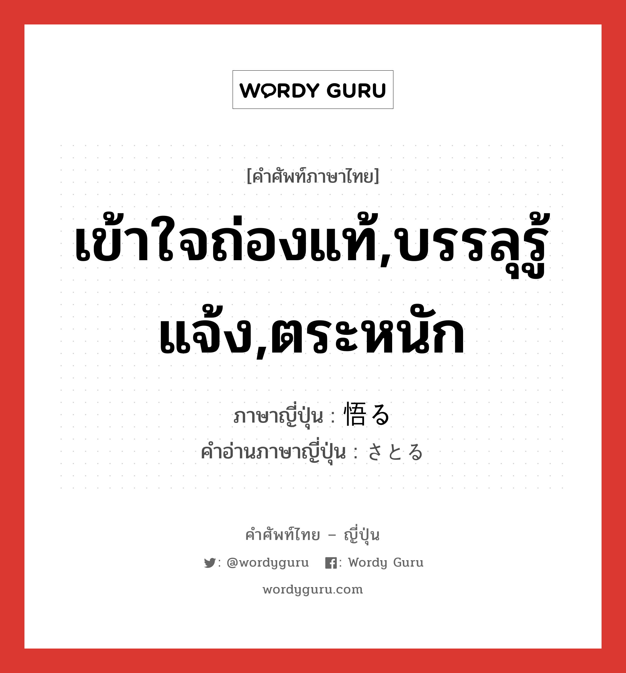 เข้าใจถ่องแท้,บรรลุรู้แจ้ง,ตระหนัก ภาษาญี่ปุ่นคืออะไร, คำศัพท์ภาษาไทย - ญี่ปุ่น เข้าใจถ่องแท้,บรรลุรู้แจ้ง,ตระหนัก ภาษาญี่ปุ่น 悟る คำอ่านภาษาญี่ปุ่น さとる หมวด v5r หมวด v5r