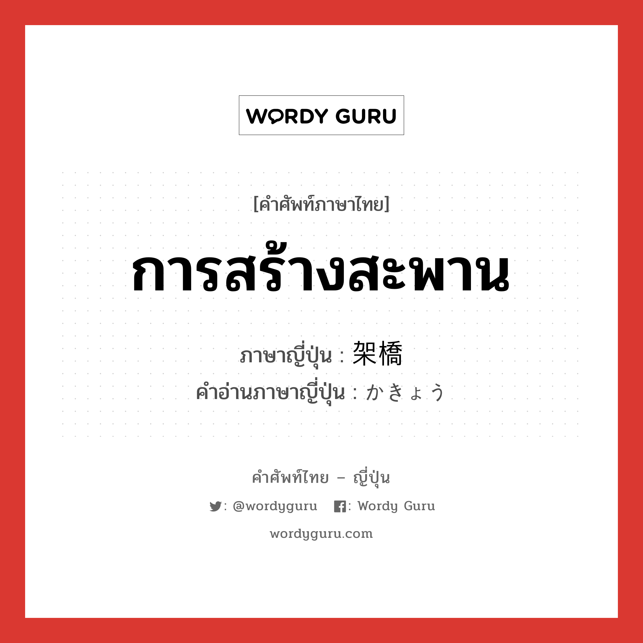 การสร้างสะพาน ภาษาญี่ปุ่นคืออะไร, คำศัพท์ภาษาไทย - ญี่ปุ่น การสร้างสะพาน ภาษาญี่ปุ่น 架橋 คำอ่านภาษาญี่ปุ่น かきょう หมวด n หมวด n