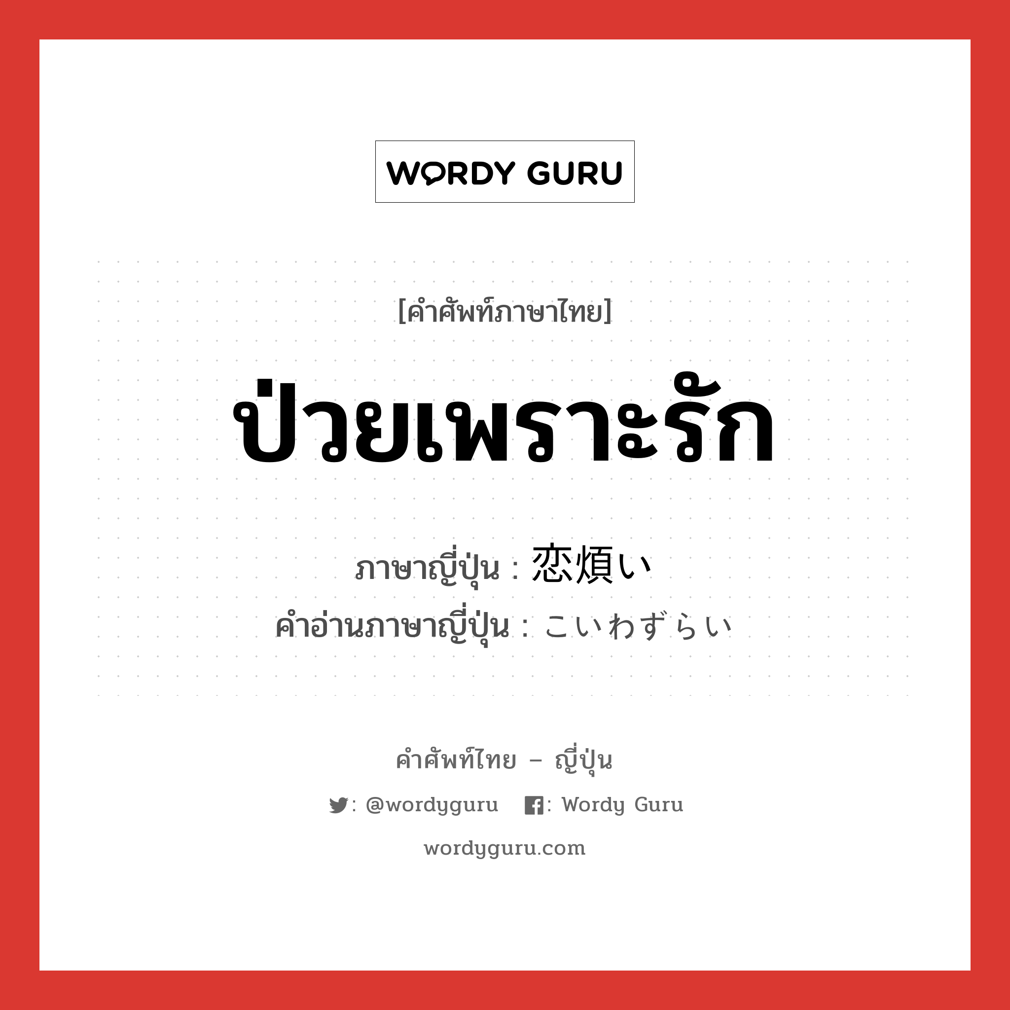 ป่วยเพราะรัก ภาษาญี่ปุ่นคืออะไร, คำศัพท์ภาษาไทย - ญี่ปุ่น ป่วยเพราะรัก ภาษาญี่ปุ่น 恋煩い คำอ่านภาษาญี่ปุ่น こいわずらい หมวด n หมวด n