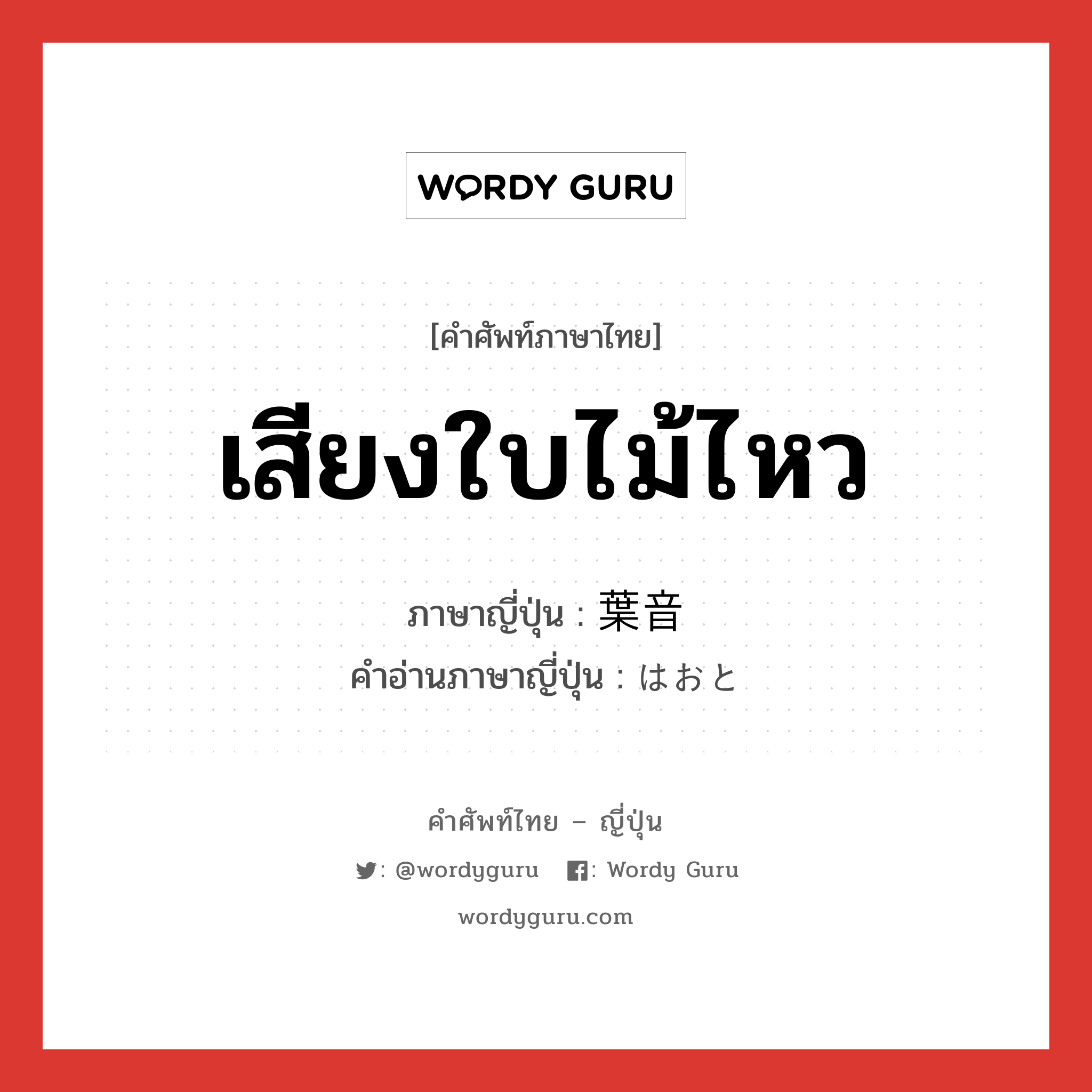 เสียงใบไม้ไหว ภาษาญี่ปุ่นคืออะไร, คำศัพท์ภาษาไทย - ญี่ปุ่น เสียงใบไม้ไหว ภาษาญี่ปุ่น 葉音 คำอ่านภาษาญี่ปุ่น はおと หมวด n หมวด n