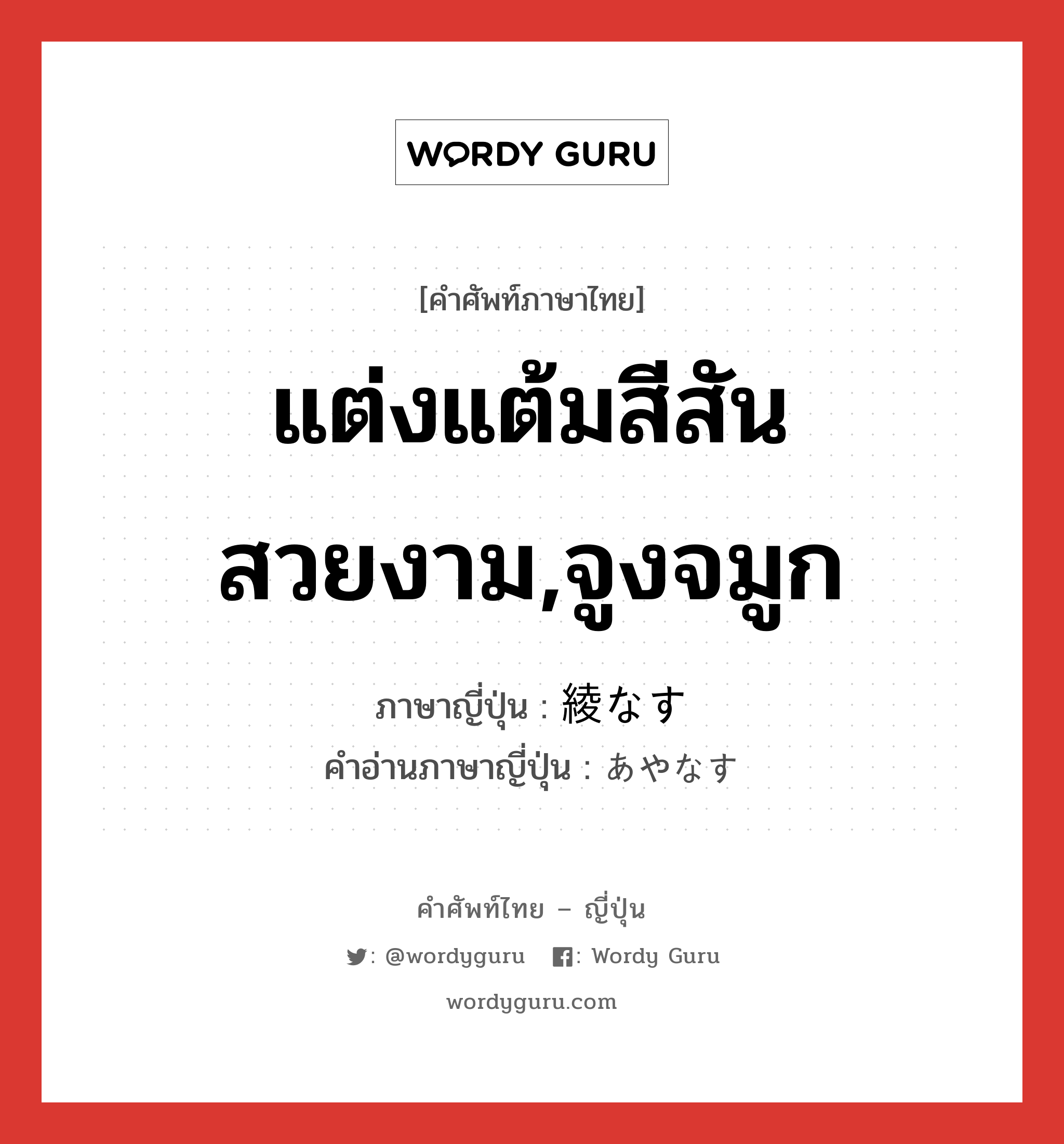 แต่งแต้มสีสันสวยงาม,จูงจมูก ภาษาญี่ปุ่นคืออะไร, คำศัพท์ภาษาไทย - ญี่ปุ่น แต่งแต้มสีสันสวยงาม,จูงจมูก ภาษาญี่ปุ่น 綾なす คำอ่านภาษาญี่ปุ่น あやなす หมวด n หมวด n