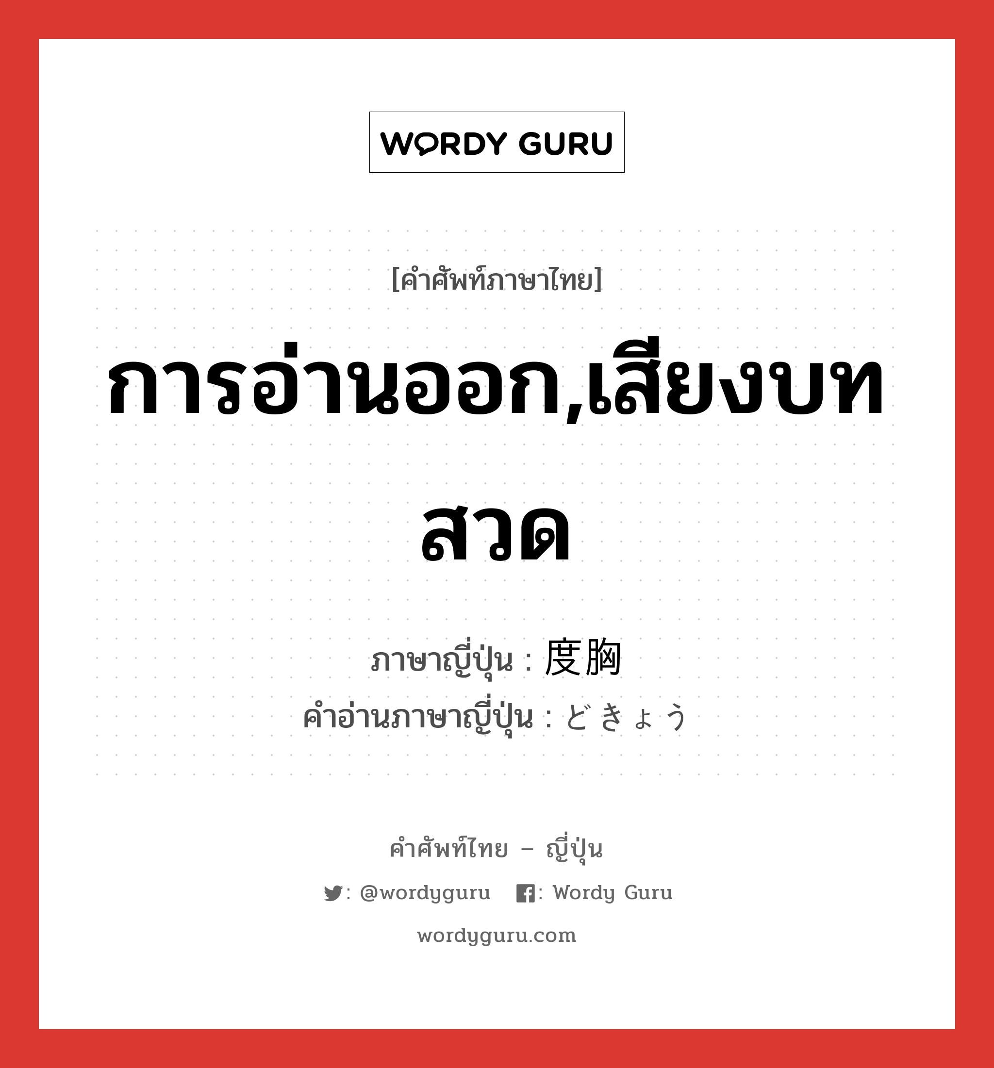 การอ่านออก,เสียงบทสวด ภาษาญี่ปุ่นคืออะไร, คำศัพท์ภาษาไทย - ญี่ปุ่น การอ่านออก,เสียงบทสวด ภาษาญี่ปุ่น 度胸 คำอ่านภาษาญี่ปุ่น どきょう หมวด n หมวด n