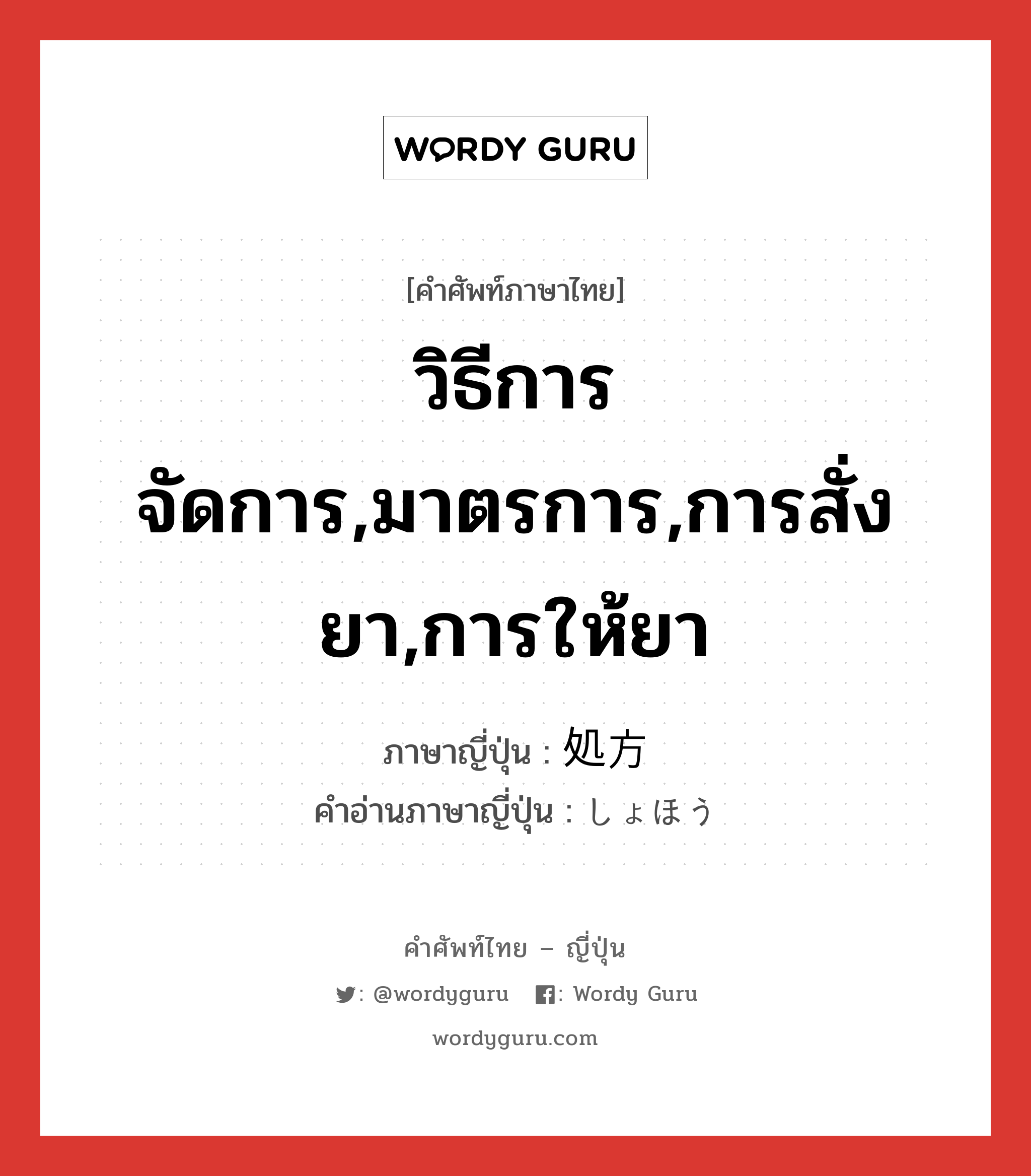 วิธีการจัดการ,มาตรการ,การสั่งยา,การให้ยา ภาษาญี่ปุ่นคืออะไร, คำศัพท์ภาษาไทย - ญี่ปุ่น วิธีการจัดการ,มาตรการ,การสั่งยา,การให้ยา ภาษาญี่ปุ่น 処方 คำอ่านภาษาญี่ปุ่น しょほう หมวด n หมวด n