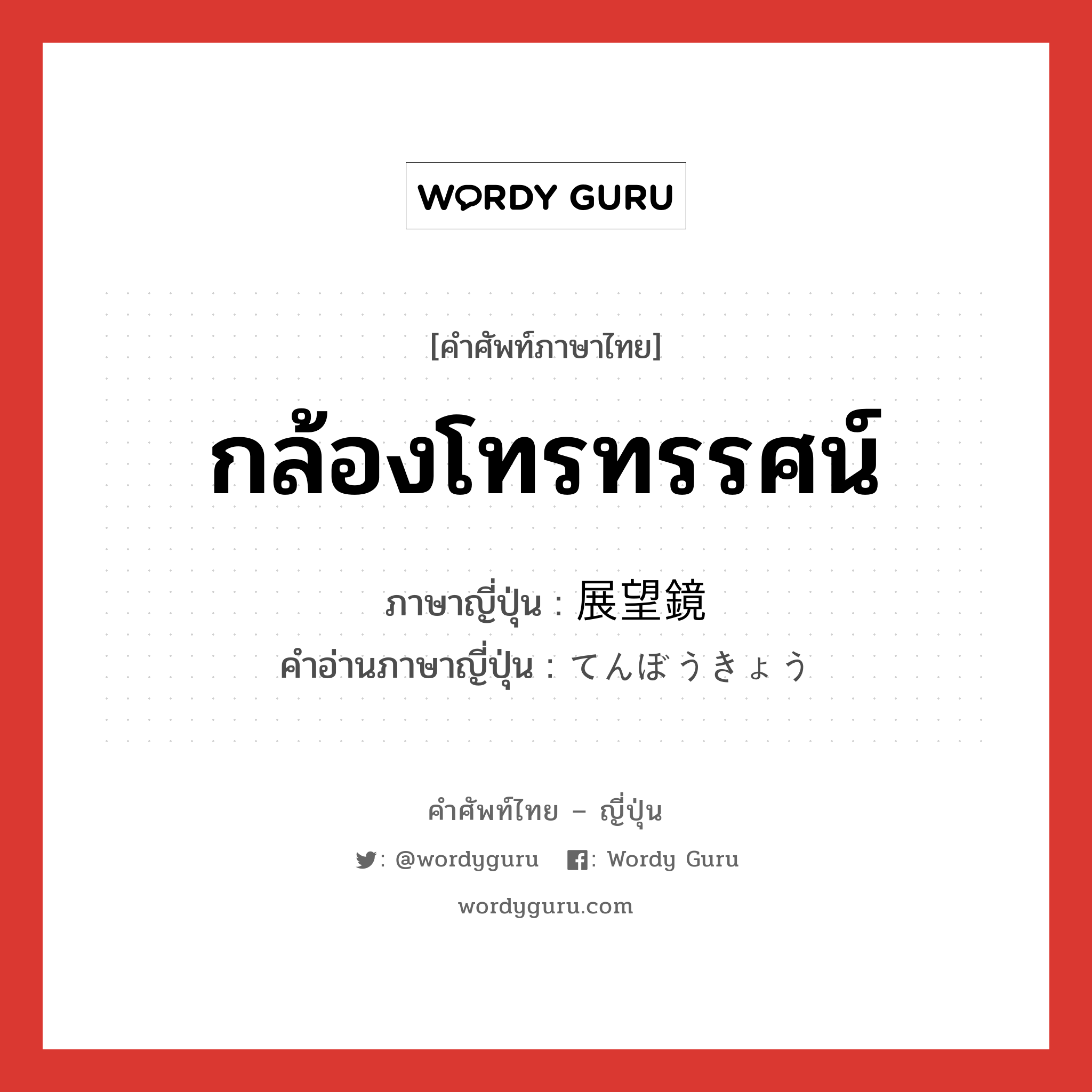 กล้องโทรทรรศน์ ภาษาญี่ปุ่นคืออะไร, คำศัพท์ภาษาไทย - ญี่ปุ่น กล้องโทรทรรศน์ ภาษาญี่ปุ่น 展望鏡 คำอ่านภาษาญี่ปุ่น てんぼうきょう หมวด n หมวด n