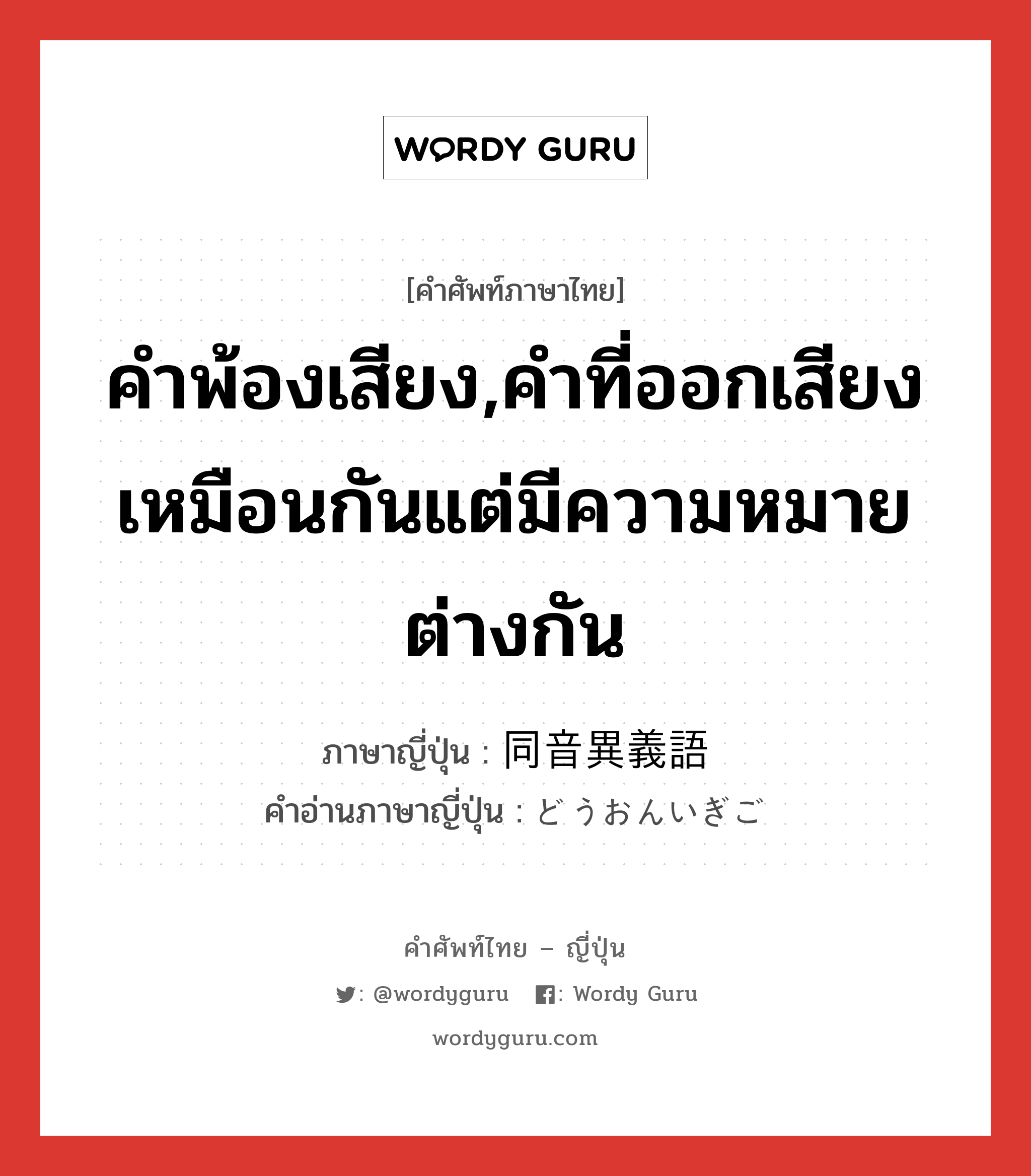 คำพ้องเสียง,คำที่ออกเสียงเหมือนกันแต่มีความหมายต่างกัน ภาษาญี่ปุ่นคืออะไร, คำศัพท์ภาษาไทย - ญี่ปุ่น คำพ้องเสียง,คำที่ออกเสียงเหมือนกันแต่มีความหมายต่างกัน ภาษาญี่ปุ่น 同音異義語 คำอ่านภาษาญี่ปุ่น どうおんいぎご หมวด n หมวด n