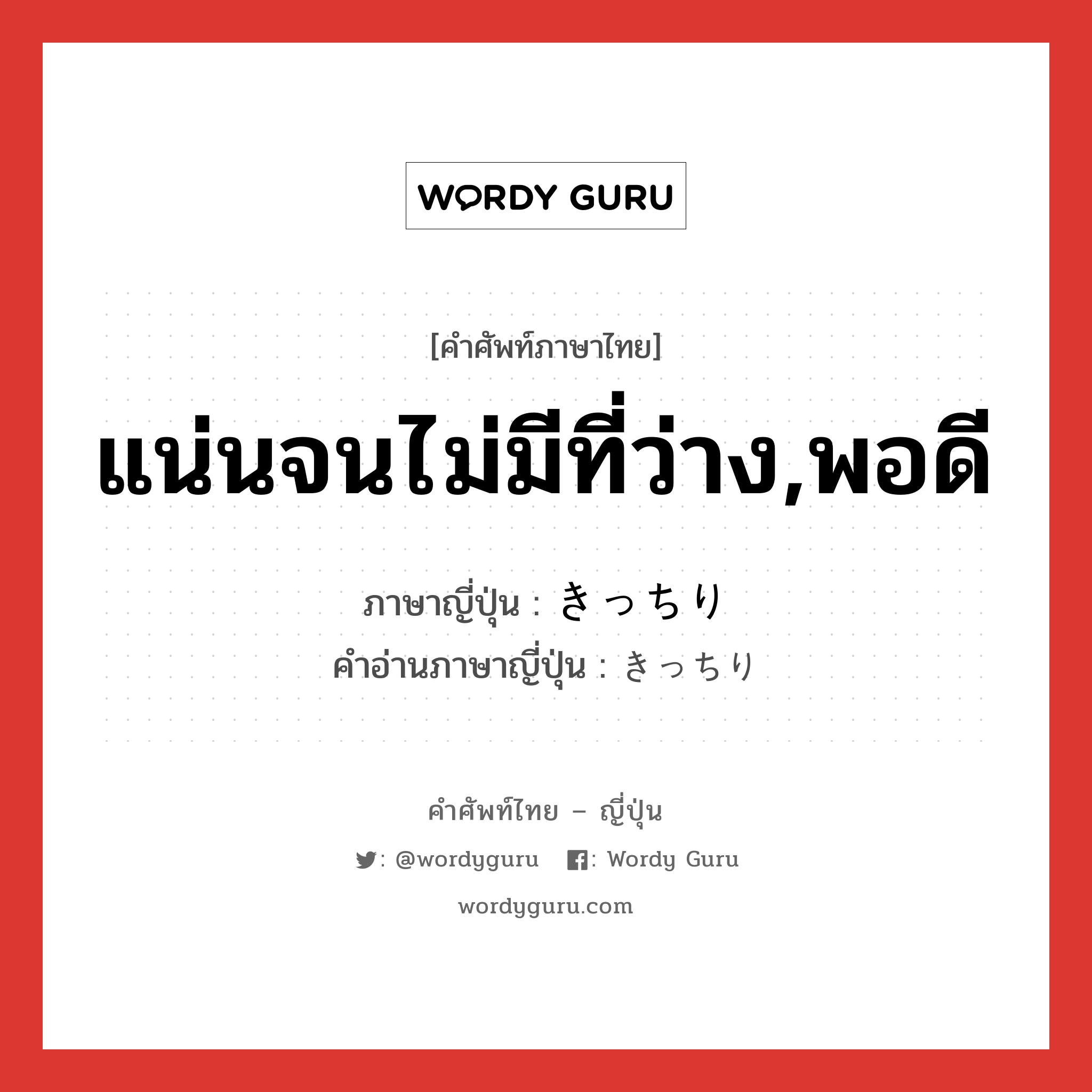 แน่นจนไม่มีที่ว่าง,พอดี ภาษาญี่ปุ่นคืออะไร, คำศัพท์ภาษาไทย - ญี่ปุ่น แน่นจนไม่มีที่ว่าง,พอดี ภาษาญี่ปุ่น きっちり คำอ่านภาษาญี่ปุ่น きっちり หมวด adv หมวด adv