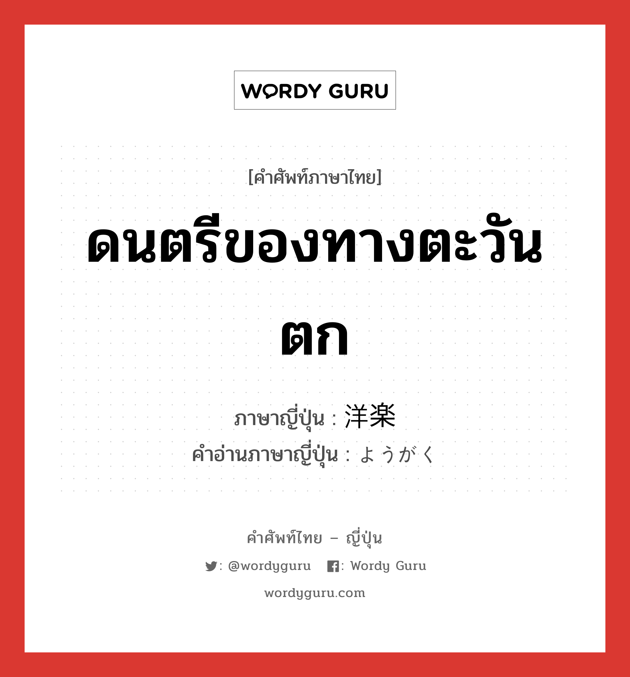 ดนตรีของทางตะวันตก ภาษาญี่ปุ่นคืออะไร, คำศัพท์ภาษาไทย - ญี่ปุ่น ดนตรีของทางตะวันตก ภาษาญี่ปุ่น 洋楽 คำอ่านภาษาญี่ปุ่น ようがく หมวด n หมวด n