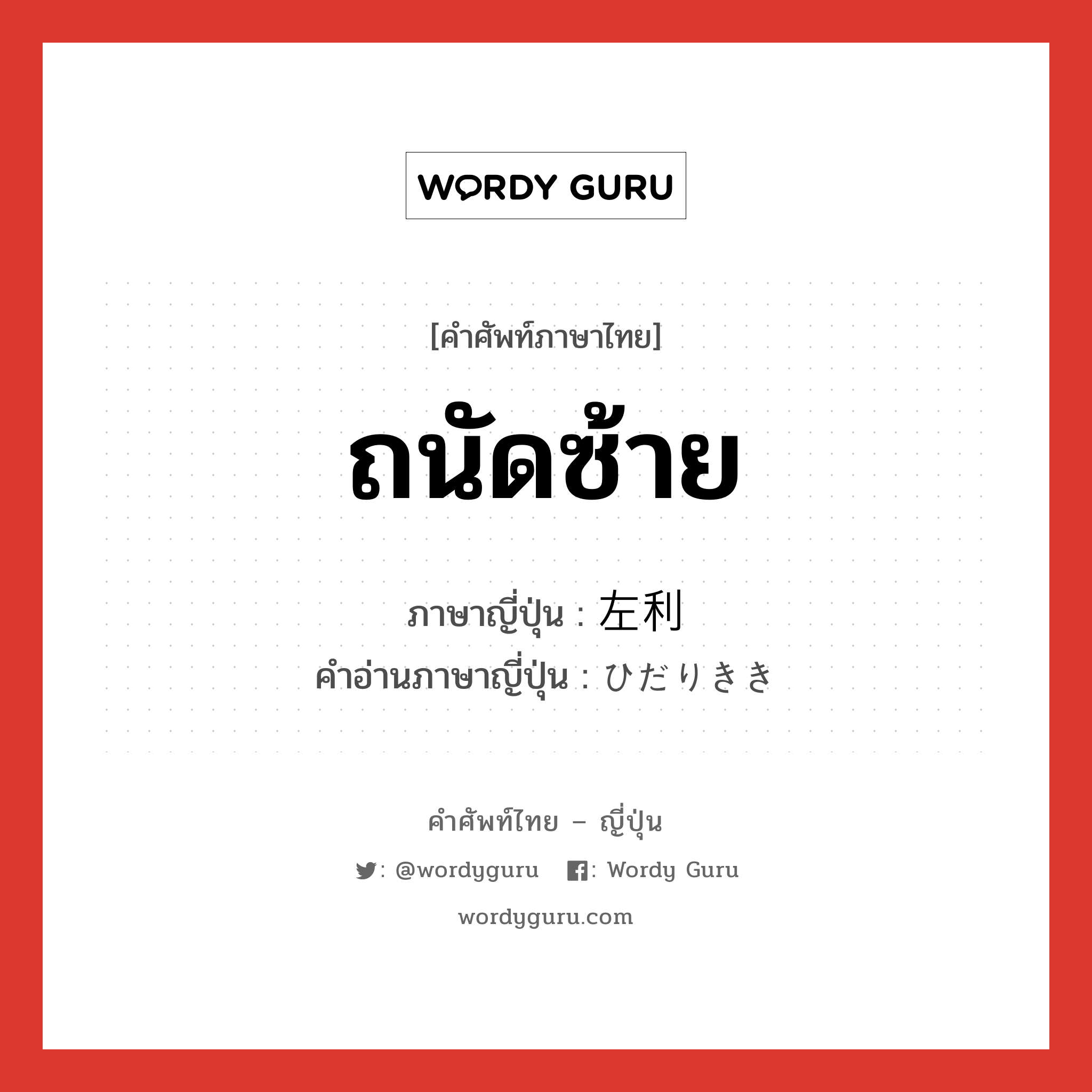 ถนัดซ้าย ภาษาญี่ปุ่นคืออะไร, คำศัพท์ภาษาไทย - ญี่ปุ่น ถนัดซ้าย ภาษาญี่ปุ่น 左利 คำอ่านภาษาญี่ปุ่น ひだりきき หมวด n หมวด n