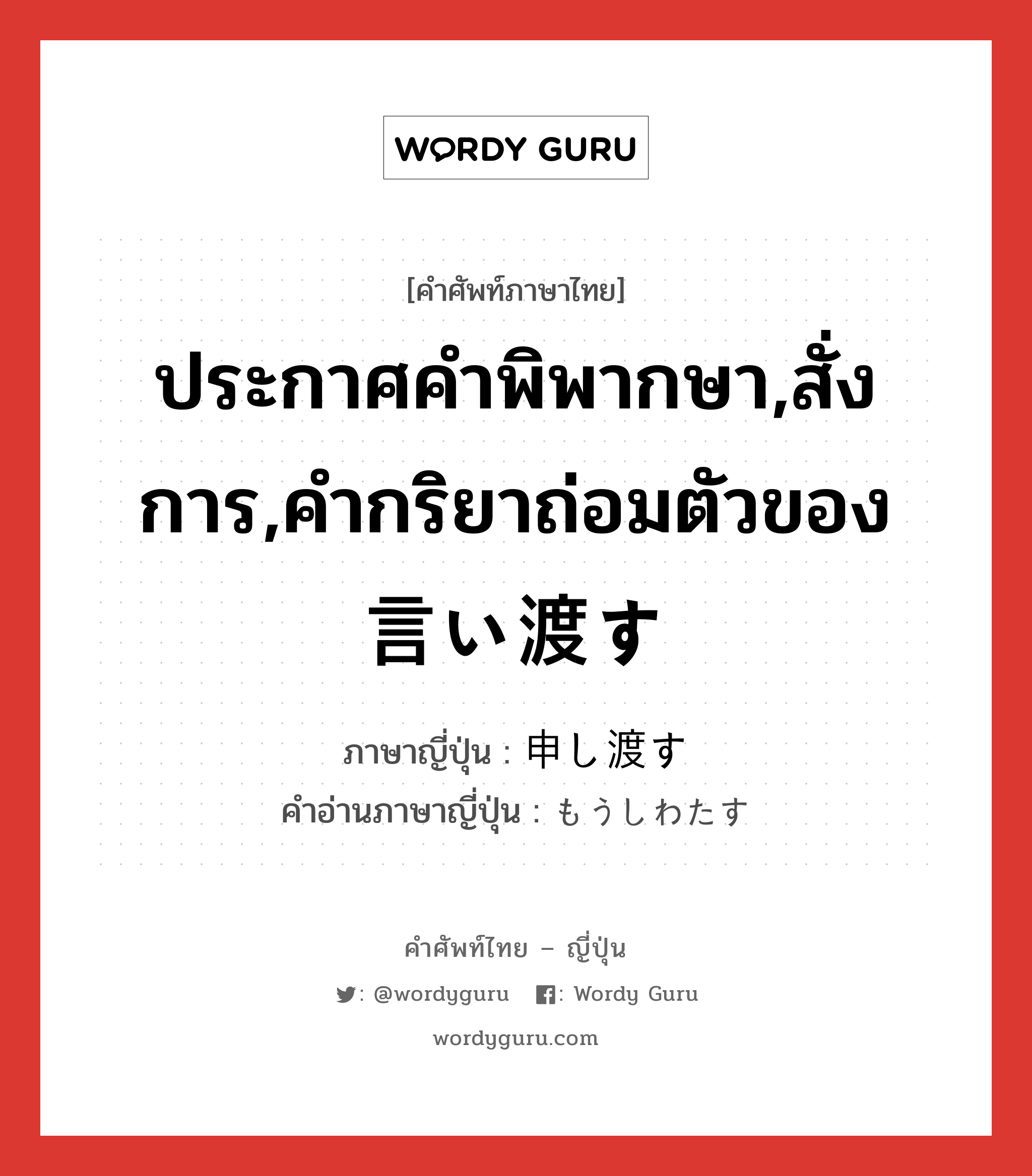 ประกาศคำพิพากษา,สั่งการ,คำกริยาถ่อมตัวของ 言い渡す ภาษาญี่ปุ่นคืออะไร, คำศัพท์ภาษาไทย - ญี่ปุ่น ประกาศคำพิพากษา,สั่งการ,คำกริยาถ่อมตัวของ 言い渡す ภาษาญี่ปุ่น 申し渡す คำอ่านภาษาญี่ปุ่น もうしわたす หมวด v5s หมวด v5s