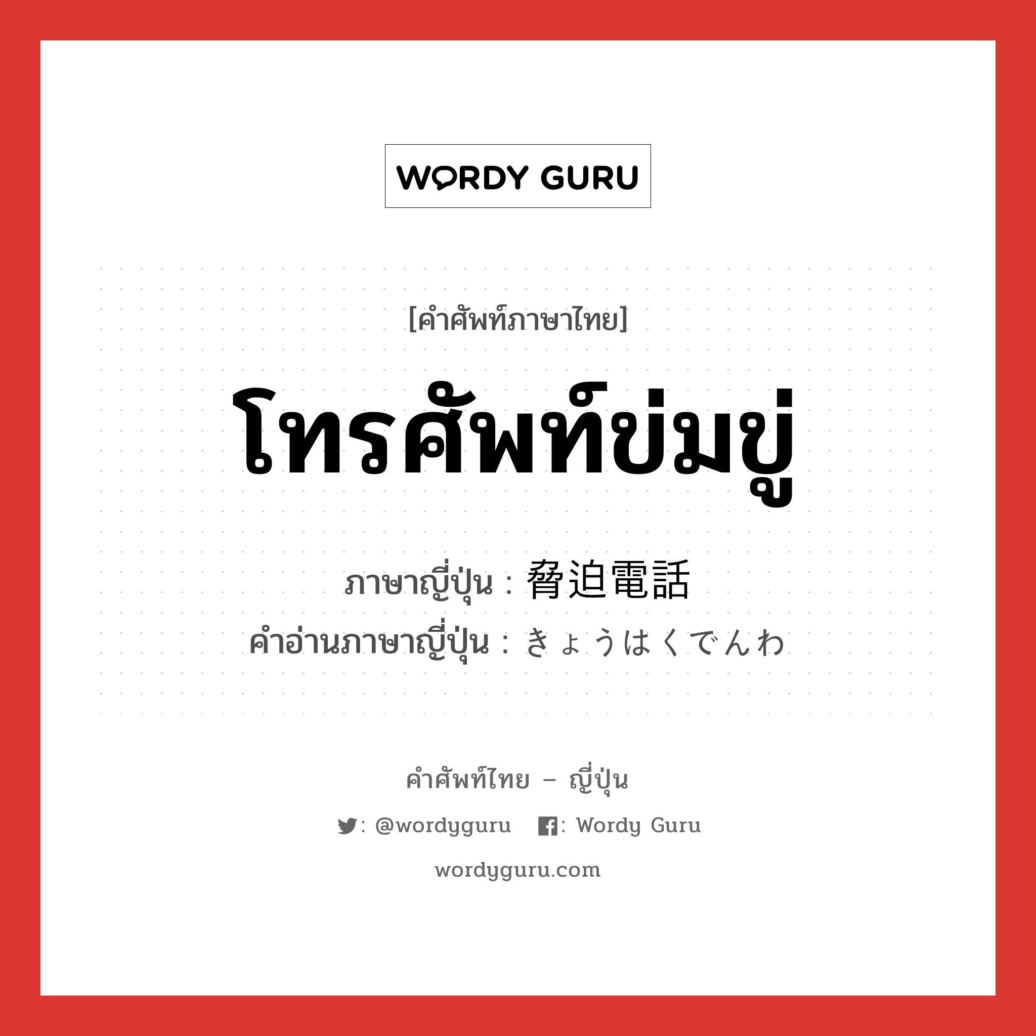 โทรศัพท์ข่มขู่ ภาษาญี่ปุ่นคืออะไร, คำศัพท์ภาษาไทย - ญี่ปุ่น โทรศัพท์ข่มขู่ ภาษาญี่ปุ่น 脅迫電話 คำอ่านภาษาญี่ปุ่น きょうはくでんわ หมวด n หมวด n