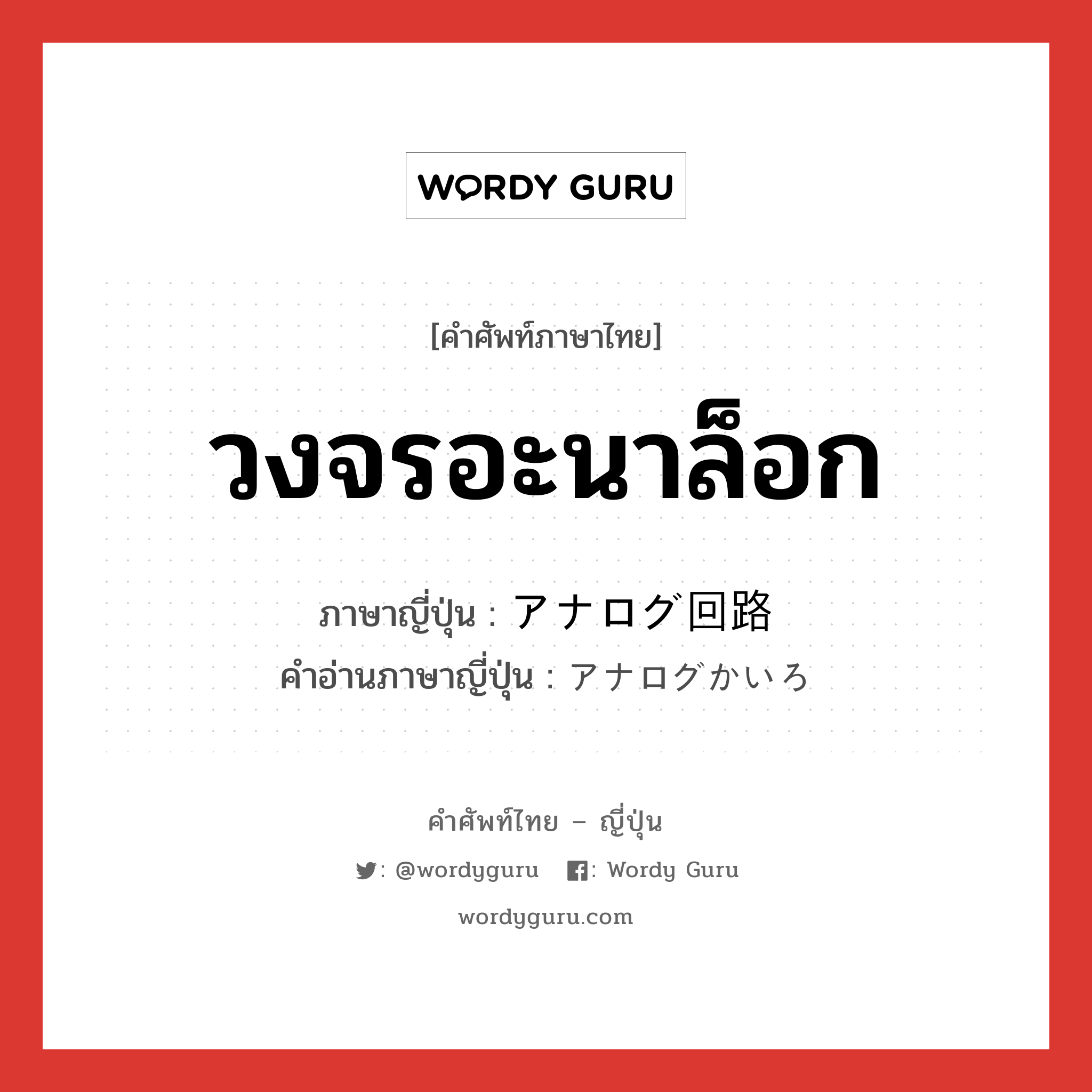 วงจรอะนาล็อก ภาษาญี่ปุ่นคืออะไร, คำศัพท์ภาษาไทย - ญี่ปุ่น วงจรอะนาล็อก ภาษาญี่ปุ่น アナログ回路 คำอ่านภาษาญี่ปุ่น アナログかいろ หมวด n หมวด n