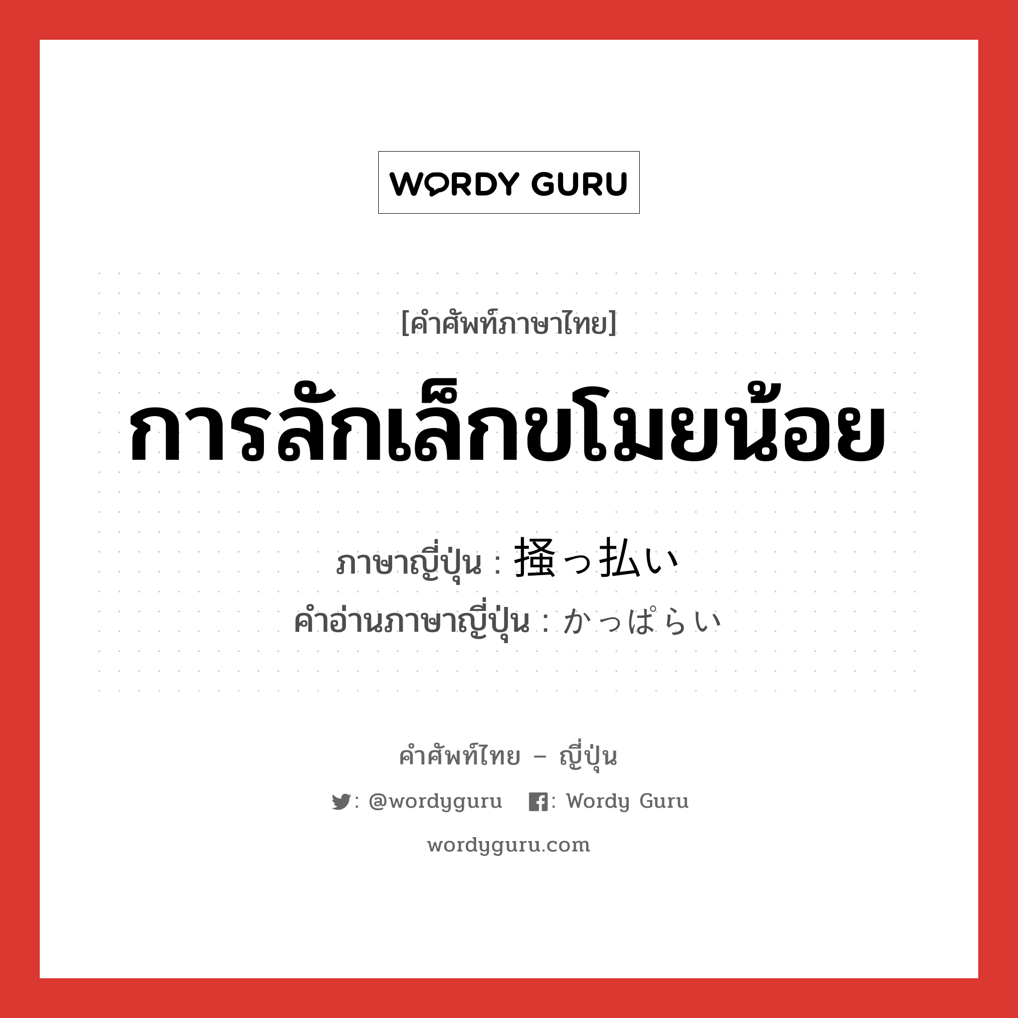 การลักเล็กขโมยน้อย ภาษาญี่ปุ่นคืออะไร, คำศัพท์ภาษาไทย - ญี่ปุ่น การลักเล็กขโมยน้อย ภาษาญี่ปุ่น 掻っ払い คำอ่านภาษาญี่ปุ่น かっぱらい หมวด n หมวด n