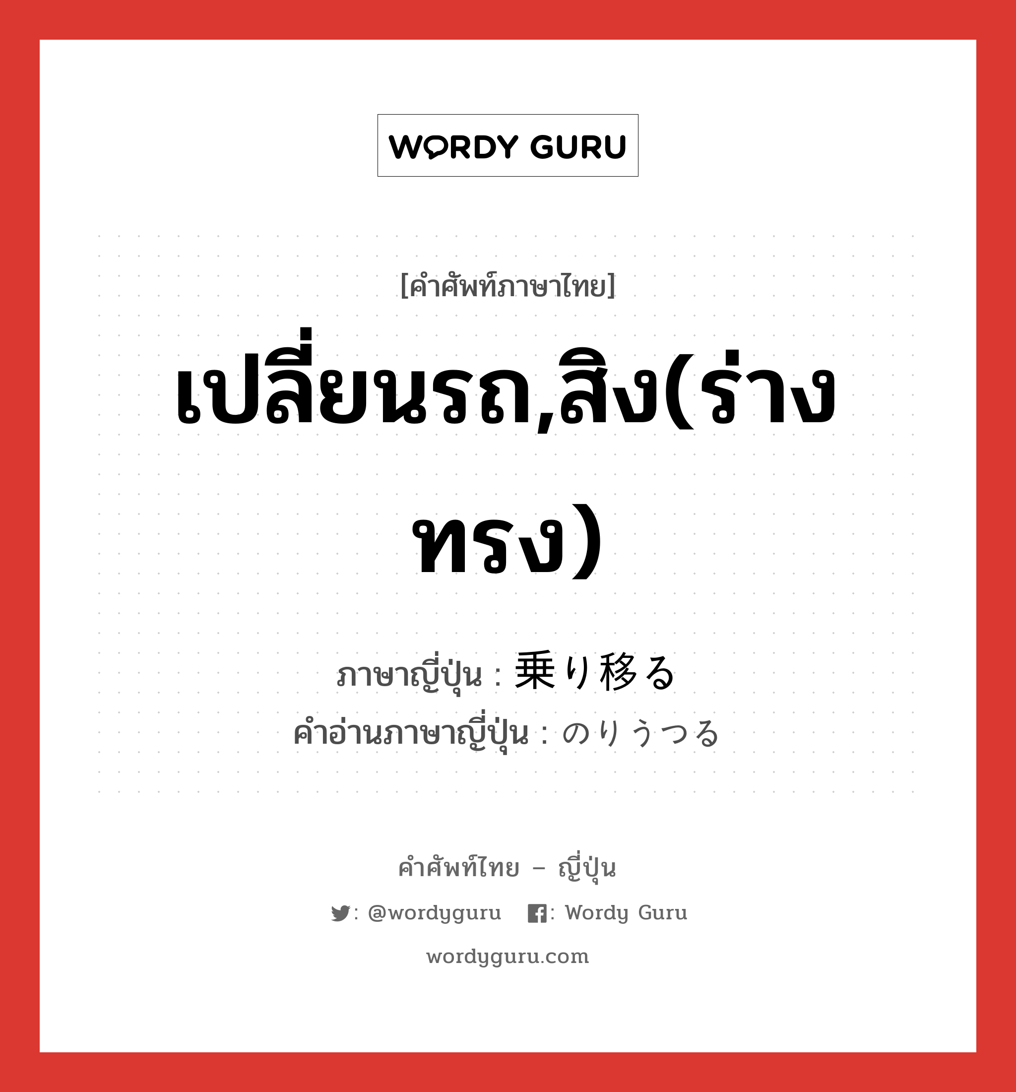 เปลี่ยนรถ,สิง(ร่างทรง) ภาษาญี่ปุ่นคืออะไร, คำศัพท์ภาษาไทย - ญี่ปุ่น เปลี่ยนรถ,สิง(ร่างทรง) ภาษาญี่ปุ่น 乗り移る คำอ่านภาษาญี่ปุ่น のりうつる หมวด v5r หมวด v5r