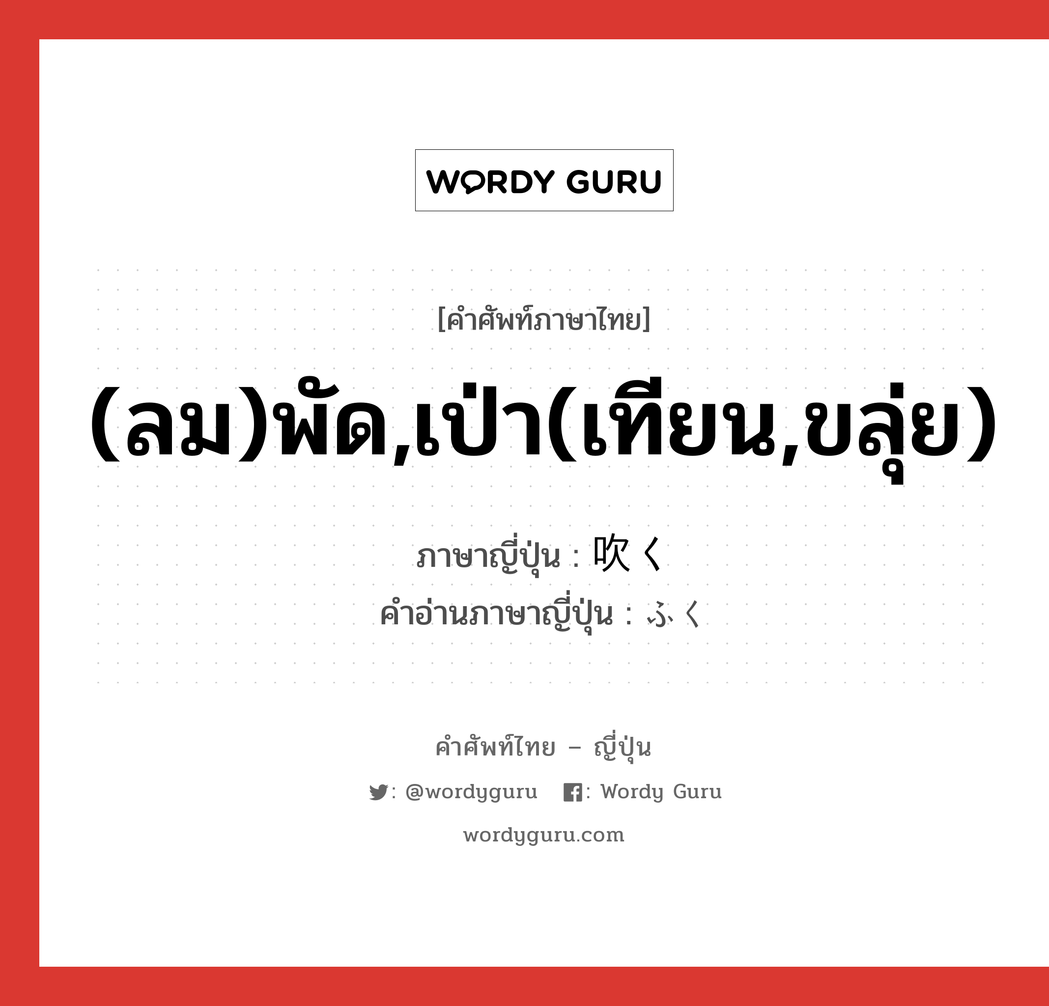 (ลม)พัด,เป่า(เทียน,ขลุ่ย) ภาษาญี่ปุ่นคืออะไร, คำศัพท์ภาษาไทย - ญี่ปุ่น (ลม)พัด,เป่า(เทียน,ขลุ่ย) ภาษาญี่ปุ่น 吹く คำอ่านภาษาญี่ปุ่น ふく หมวด v5k หมวด v5k