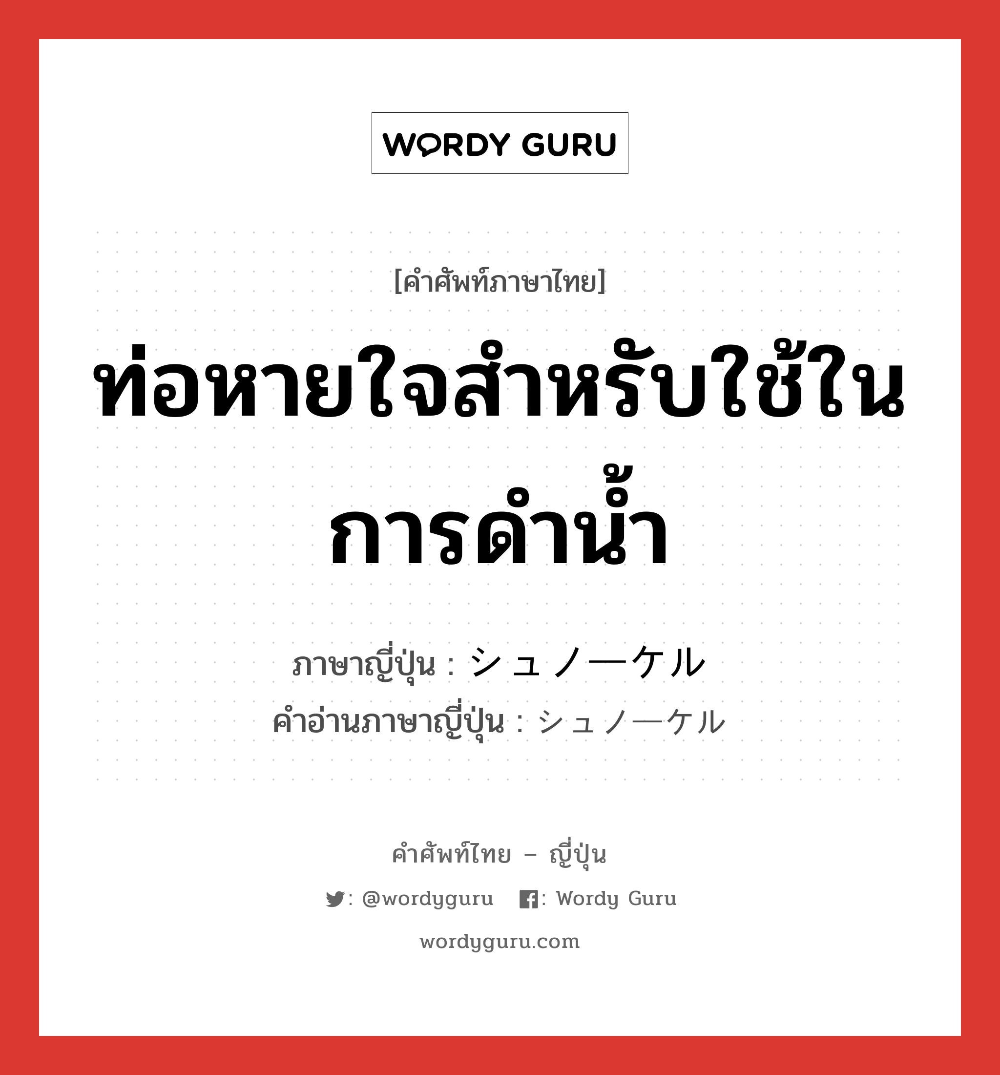 ท่อหายใจสำหรับใช้ในการดำน้ำ ภาษาญี่ปุ่นคืออะไร, คำศัพท์ภาษาไทย - ญี่ปุ่น ท่อหายใจสำหรับใช้ในการดำน้ำ ภาษาญี่ปุ่น シュノーケル คำอ่านภาษาญี่ปุ่น シュノーケル หมวด n หมวด n