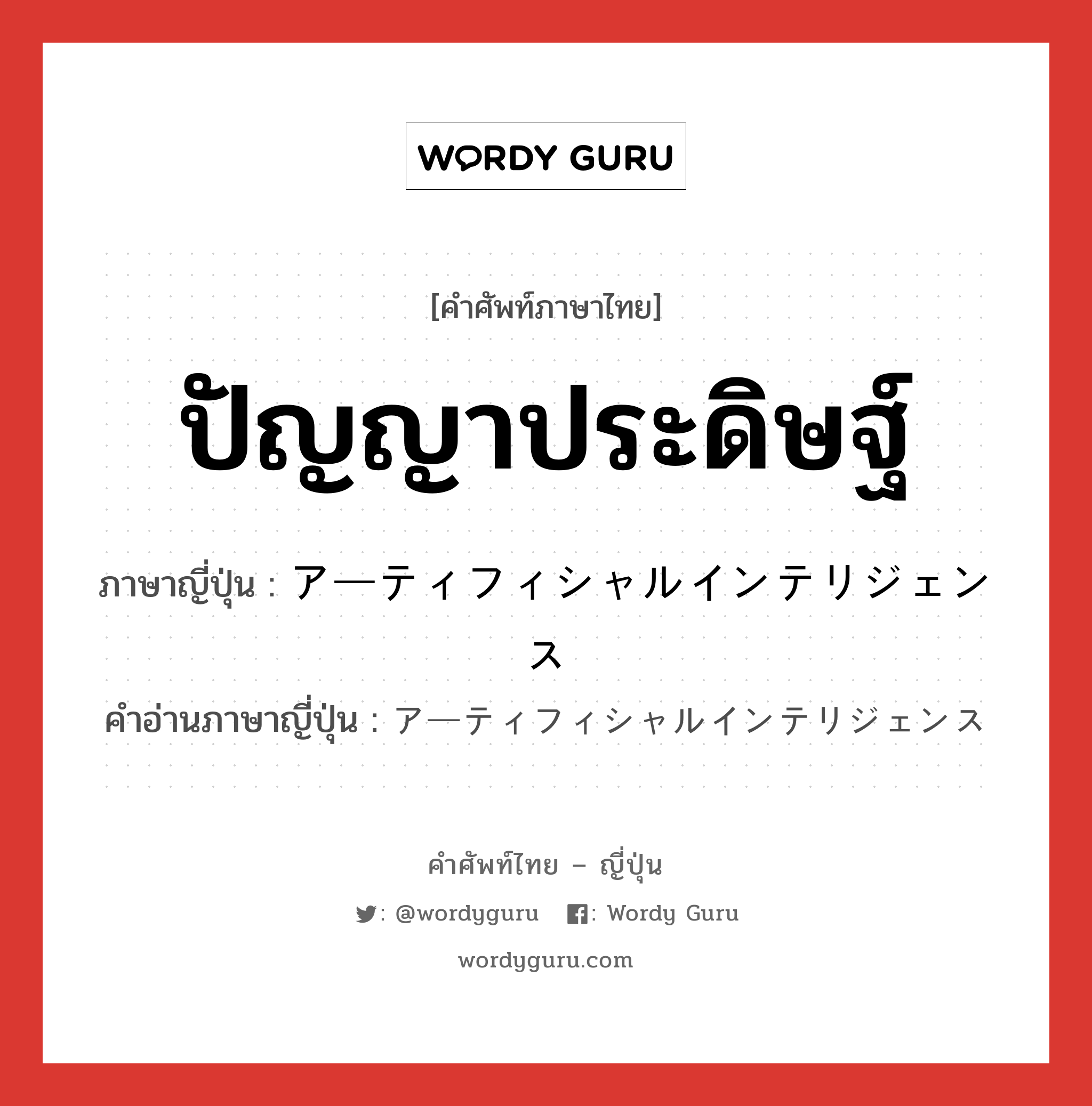 ปัญญาประดิษฐ์ ภาษาญี่ปุ่นคืออะไร, คำศัพท์ภาษาไทย - ญี่ปุ่น ปัญญาประดิษฐ์ ภาษาญี่ปุ่น アーティフィシャルインテリジェンス คำอ่านภาษาญี่ปุ่น アーティフィシャルインテリジェンス หมวด n หมวด n