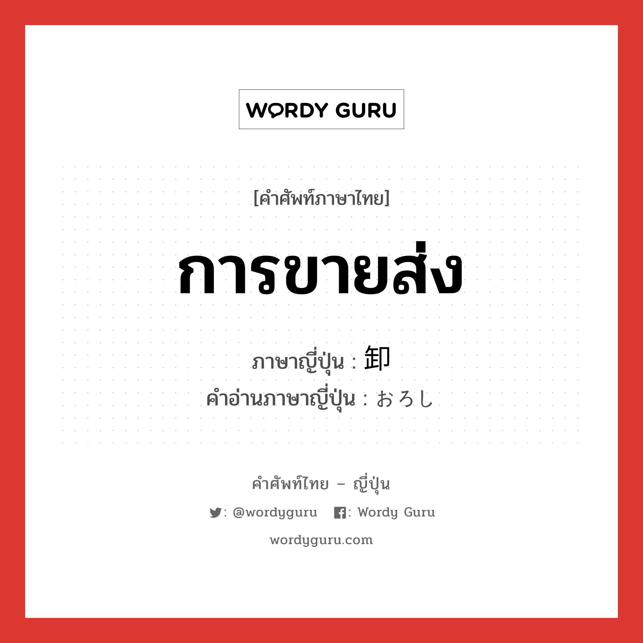 การขายส่ง ภาษาญี่ปุ่นคืออะไร, คำศัพท์ภาษาไทย - ญี่ปุ่น การขายส่ง ภาษาญี่ปุ่น 卸 คำอ่านภาษาญี่ปุ่น おろし หมวด n หมวด n