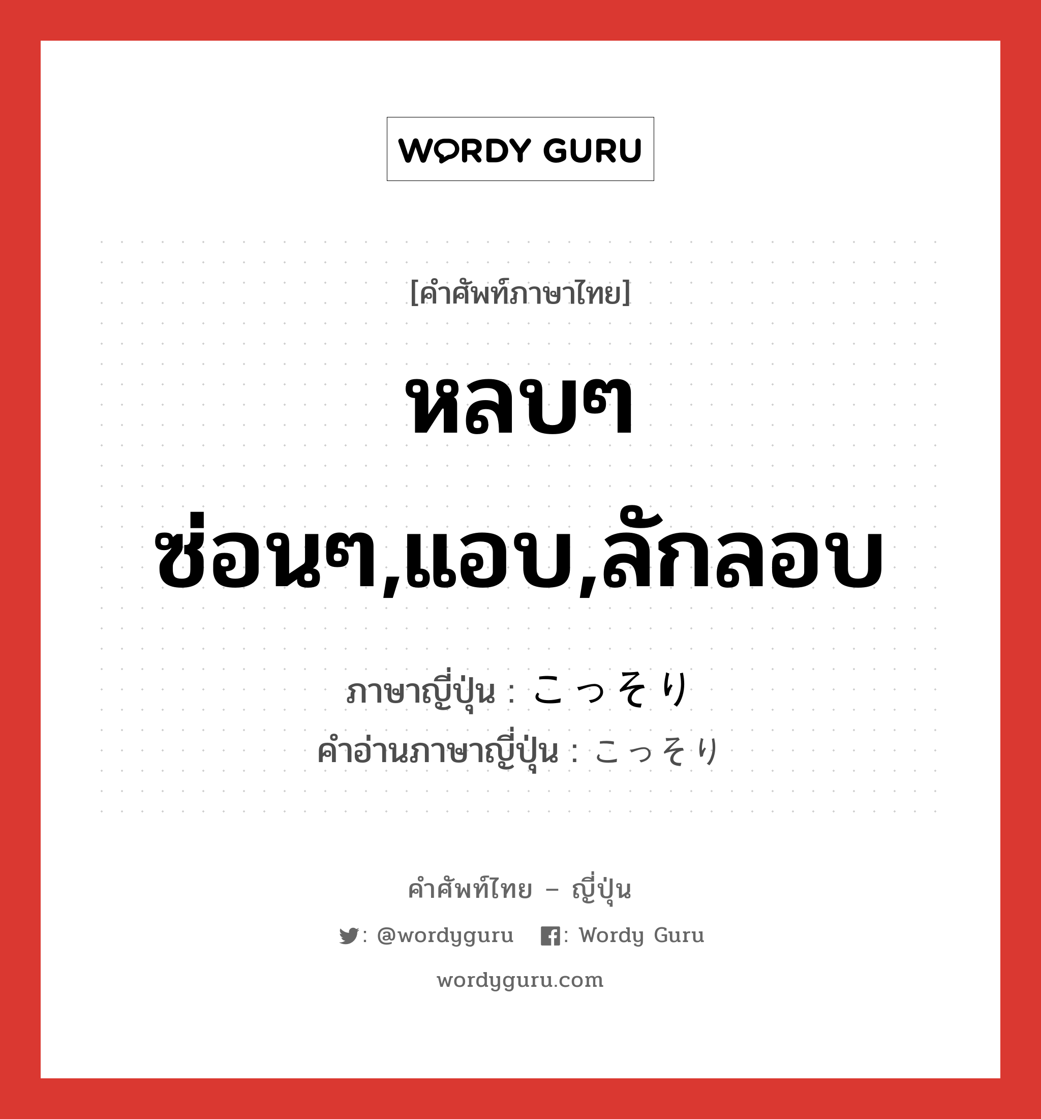 หลบๆ ซ่อนๆ,แอบ,ลักลอบ ภาษาญี่ปุ่นคืออะไร, คำศัพท์ภาษาไทย - ญี่ปุ่น หลบๆ ซ่อนๆ,แอบ,ลักลอบ ภาษาญี่ปุ่น こっそり คำอ่านภาษาญี่ปุ่น こっそり หมวด adv-to หมวด adv-to