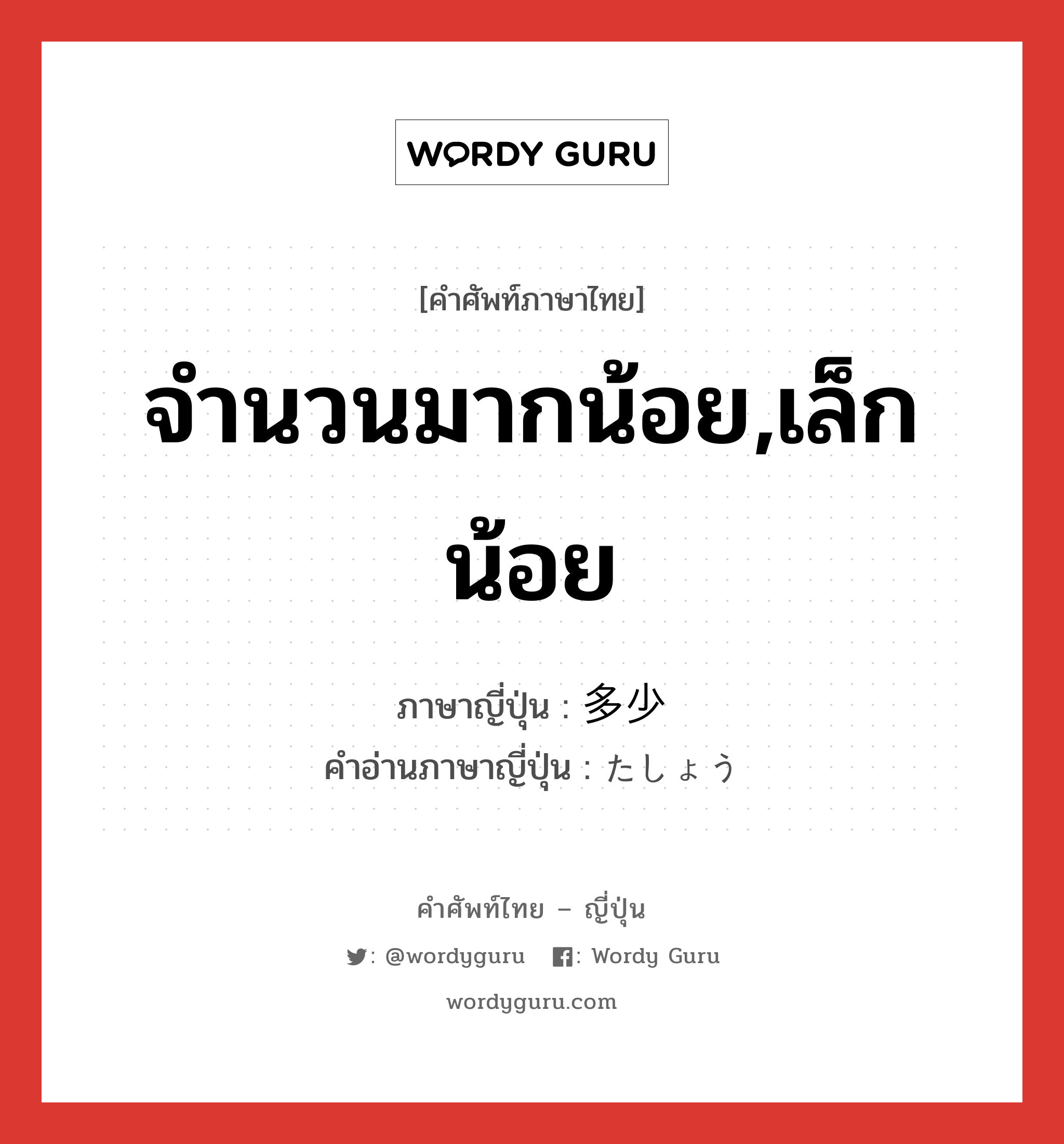 จำนวนมากน้อย,เล็กน้อย ภาษาญี่ปุ่นคืออะไร, คำศัพท์ภาษาไทย - ญี่ปุ่น จำนวนมากน้อย,เล็กน้อย ภาษาญี่ปุ่น 多少 คำอ่านภาษาญี่ปุ่น たしょう หมวด adj-no หมวด adj-no