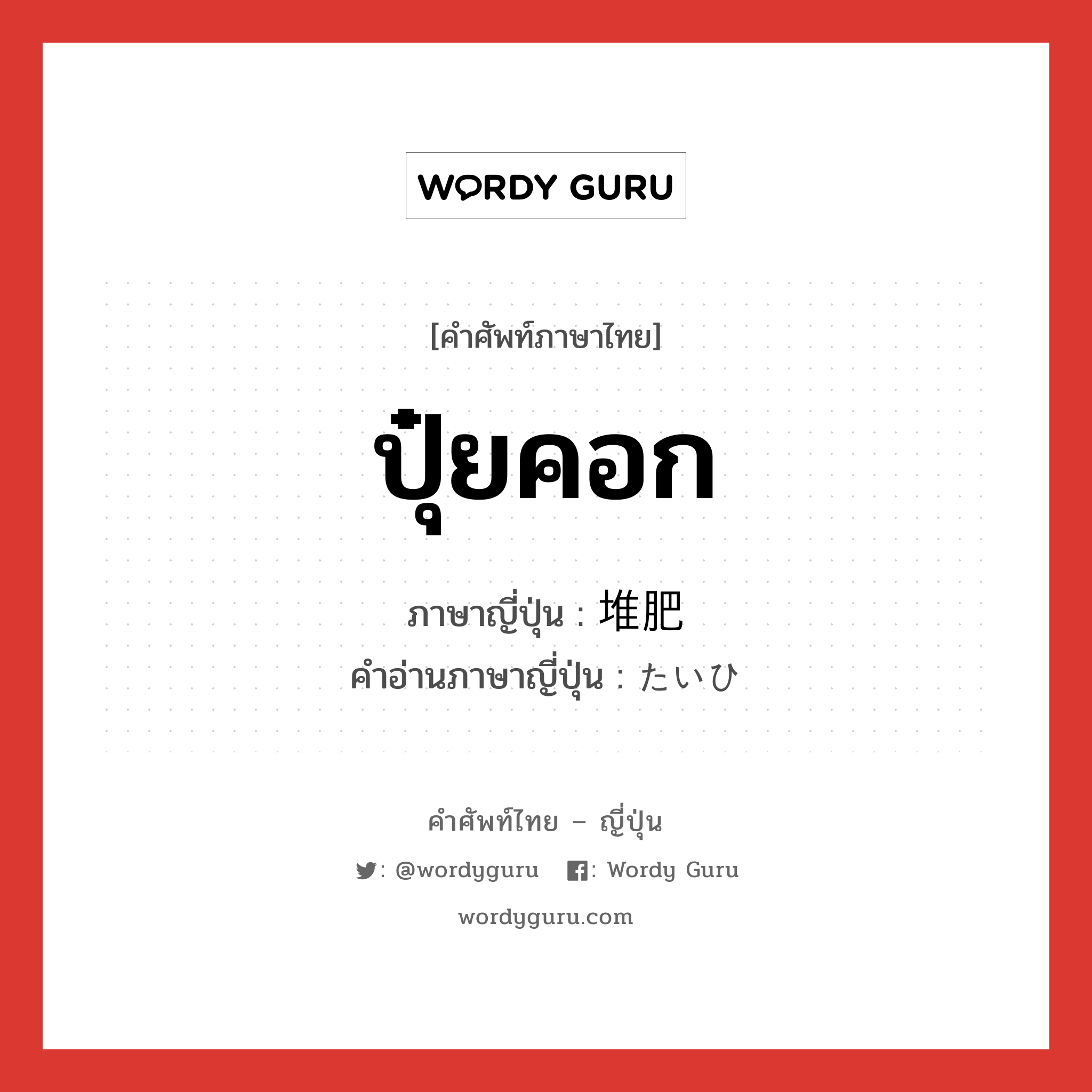 ปุ๋ยคอก ภาษาญี่ปุ่นคืออะไร, คำศัพท์ภาษาไทย - ญี่ปุ่น ปุ๋ยคอก ภาษาญี่ปุ่น 堆肥 คำอ่านภาษาญี่ปุ่น たいひ หมวด n หมวด n