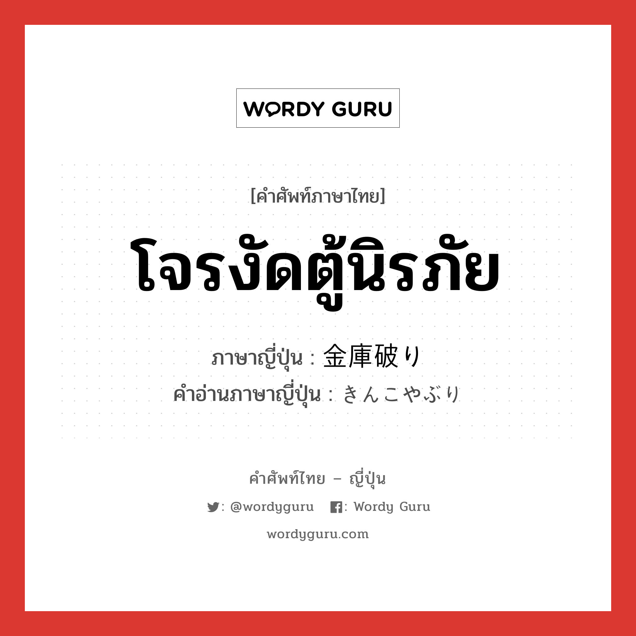 โจรงัดตู้นิรภัย ภาษาญี่ปุ่นคืออะไร, คำศัพท์ภาษาไทย - ญี่ปุ่น โจรงัดตู้นิรภัย ภาษาญี่ปุ่น 金庫破り คำอ่านภาษาญี่ปุ่น きんこやぶり หมวด n หมวด n