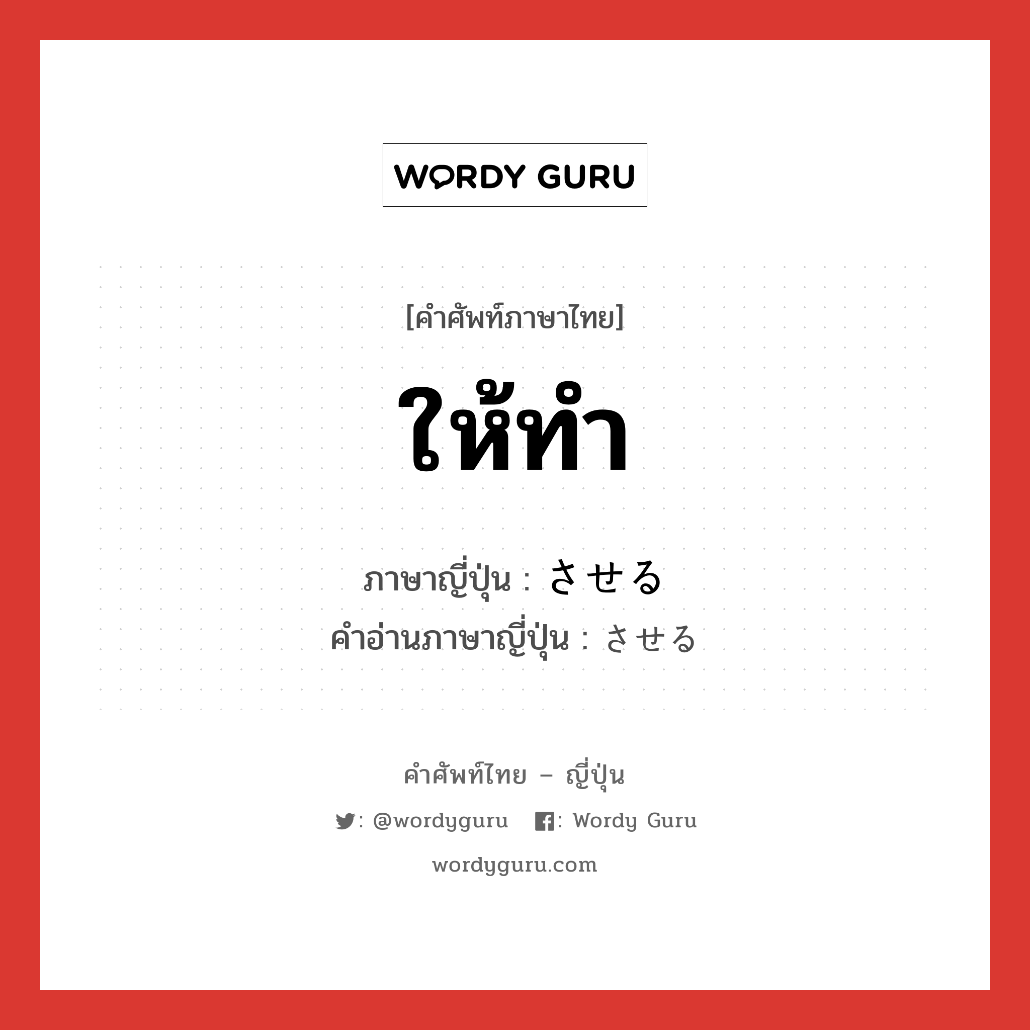 ให้ทำ ภาษาญี่ปุ่นคืออะไร, คำศัพท์ภาษาไทย - ญี่ปุ่น ให้ทำ ภาษาญี่ปุ่น させる คำอ่านภาษาญี่ปุ่น させる หมวด n หมวด n