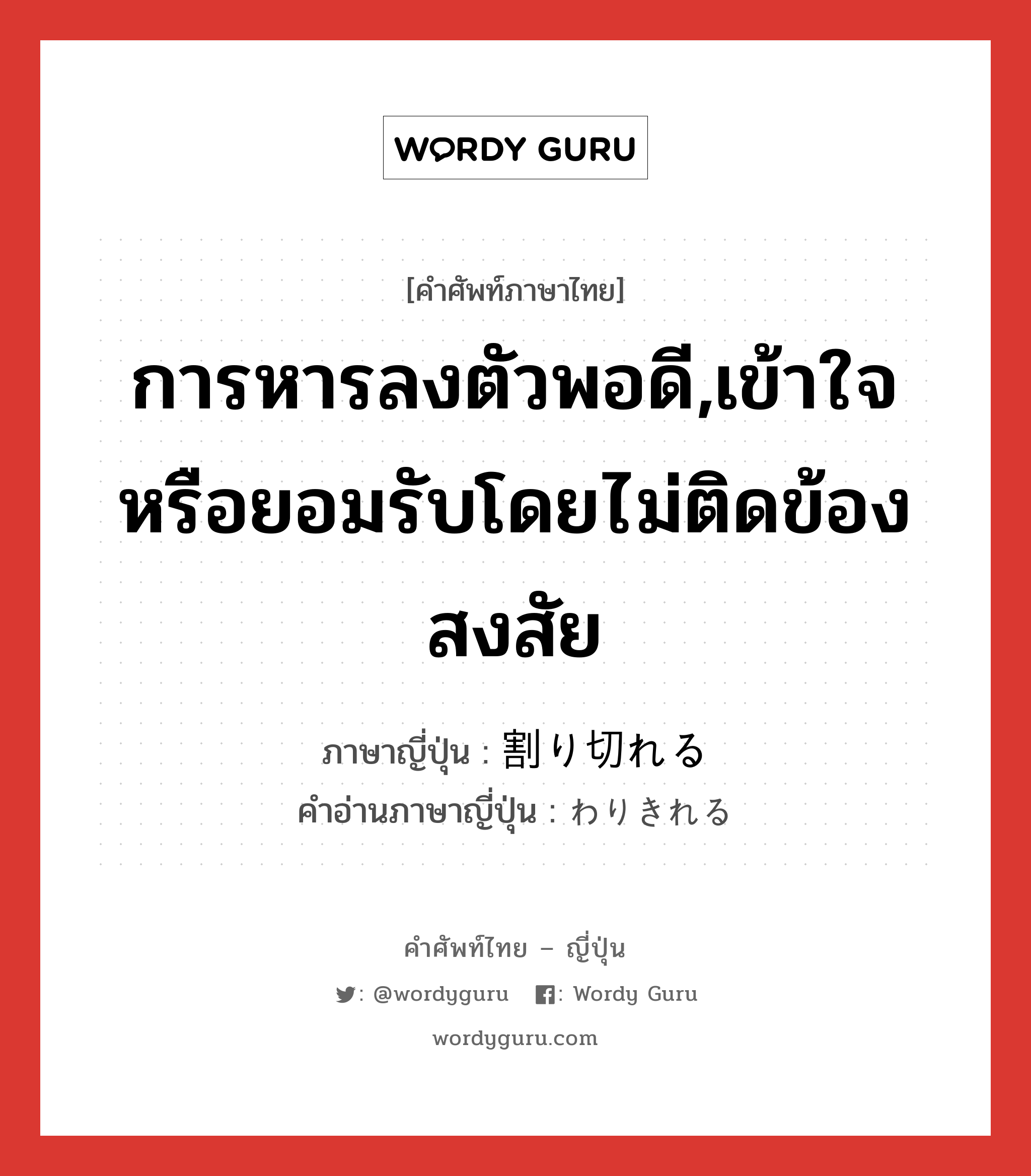 การหารลงตัวพอดี,เข้าใจหรือยอมรับโดยไม่ติดข้องสงสัย ภาษาญี่ปุ่นคืออะไร, คำศัพท์ภาษาไทย - ญี่ปุ่น การหารลงตัวพอดี,เข้าใจหรือยอมรับโดยไม่ติดข้องสงสัย ภาษาญี่ปุ่น 割り切れる คำอ่านภาษาญี่ปุ่น わりきれる หมวด v1 หมวด v1