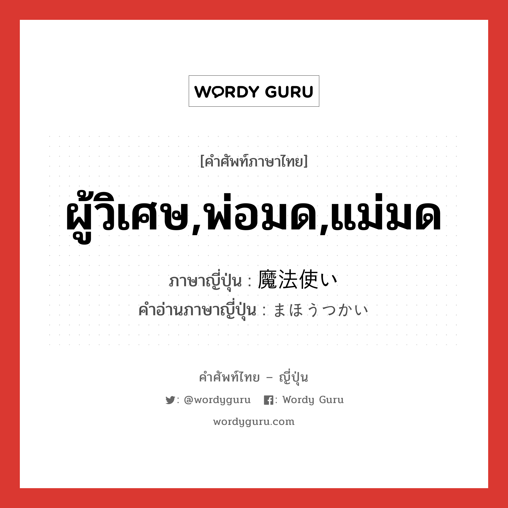 ผู้วิเศษ,พ่อมด,แม่มด ภาษาญี่ปุ่นคืออะไร, คำศัพท์ภาษาไทย - ญี่ปุ่น ผู้วิเศษ,พ่อมด,แม่มด ภาษาญี่ปุ่น 魔法使い คำอ่านภาษาญี่ปุ่น まほうつかい หมวด n หมวด n